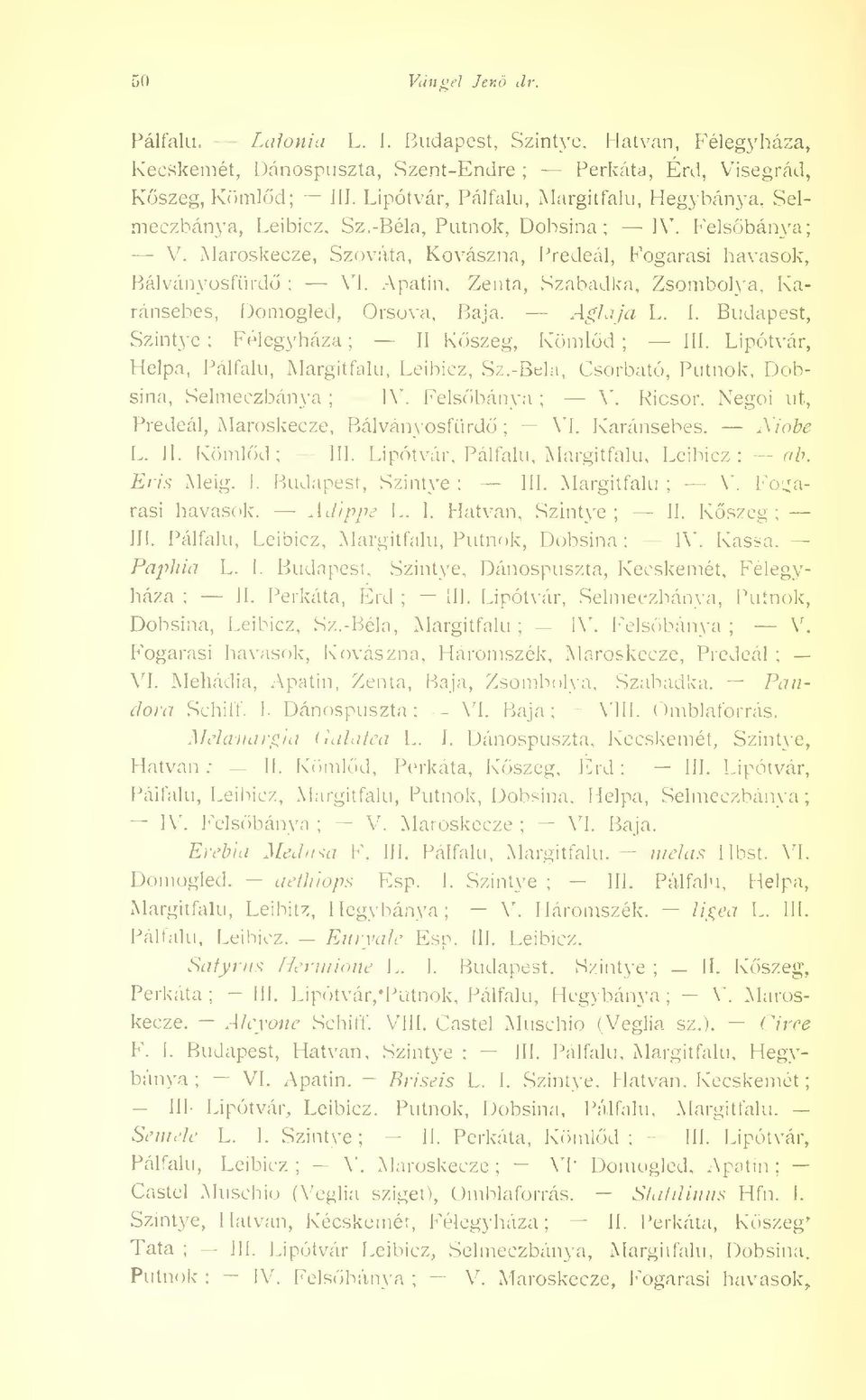 Apatin, Zenta, Szabadka, Zsombolya, Karánsebes, Domogled, Orsova, Baja. Aglaja L. I. Budapest, Szintye Félegyháza II Kszeg, Kömld III. Lipótvár, Helpa, Pálfalu, Margitfalu, Leibicz, Sz.