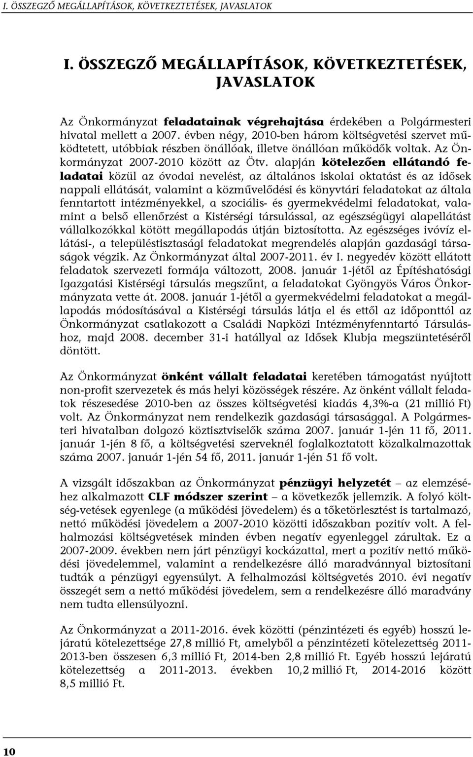 évben négy, 2010-ben három költségvetési szervet működtetett, utóbbiak részben önállóak, illetve önállóan működők voltak. Az Önkormányzat 2007-2010 között az Ötv.