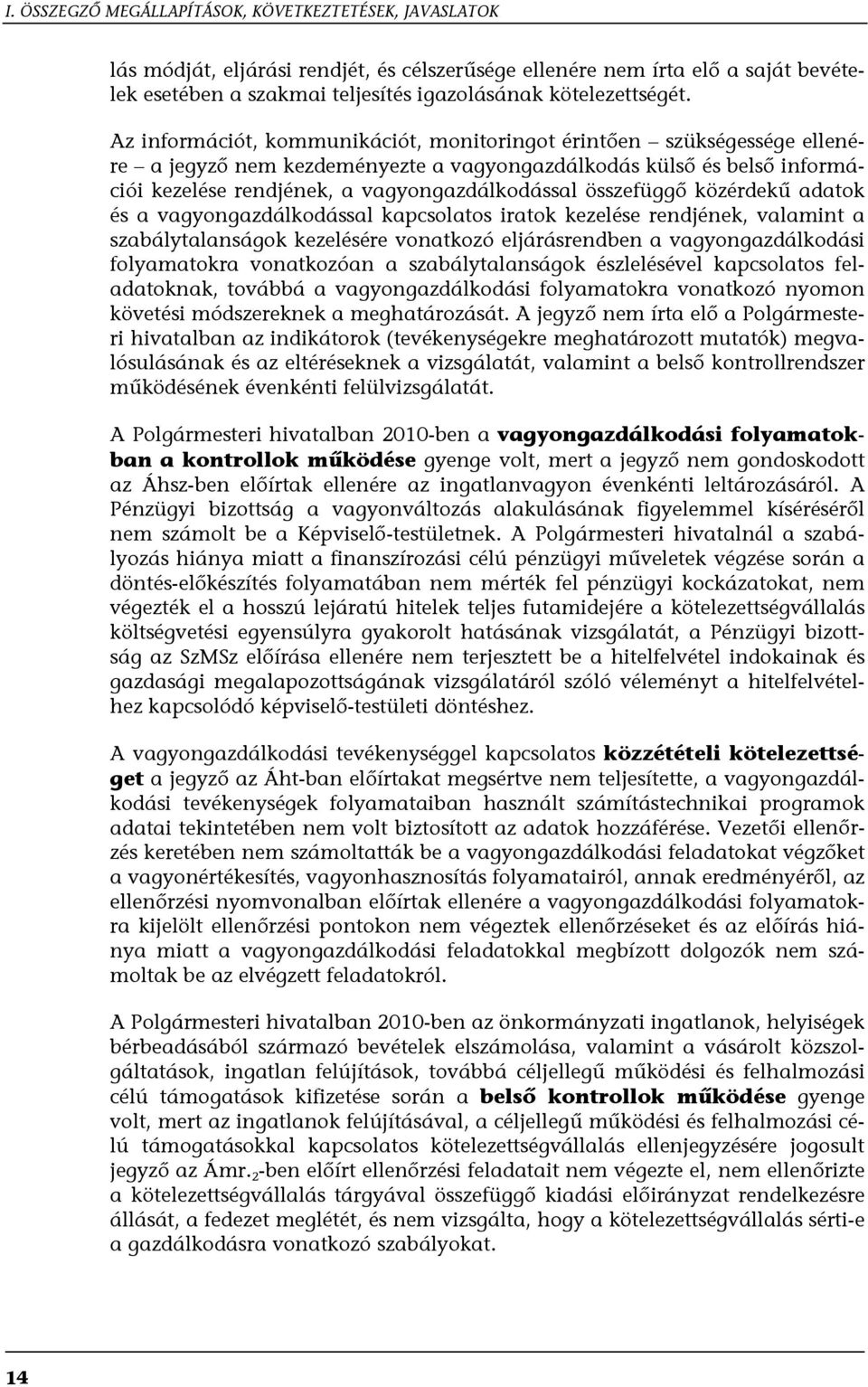 Az információt, kommunikációt, monitoringot érintően szükségessége ellenére a jegyző nem kezdeményezte a vagyongazdálkodás külső és belső információi kezelése rendjének, a vagyongazdálkodással