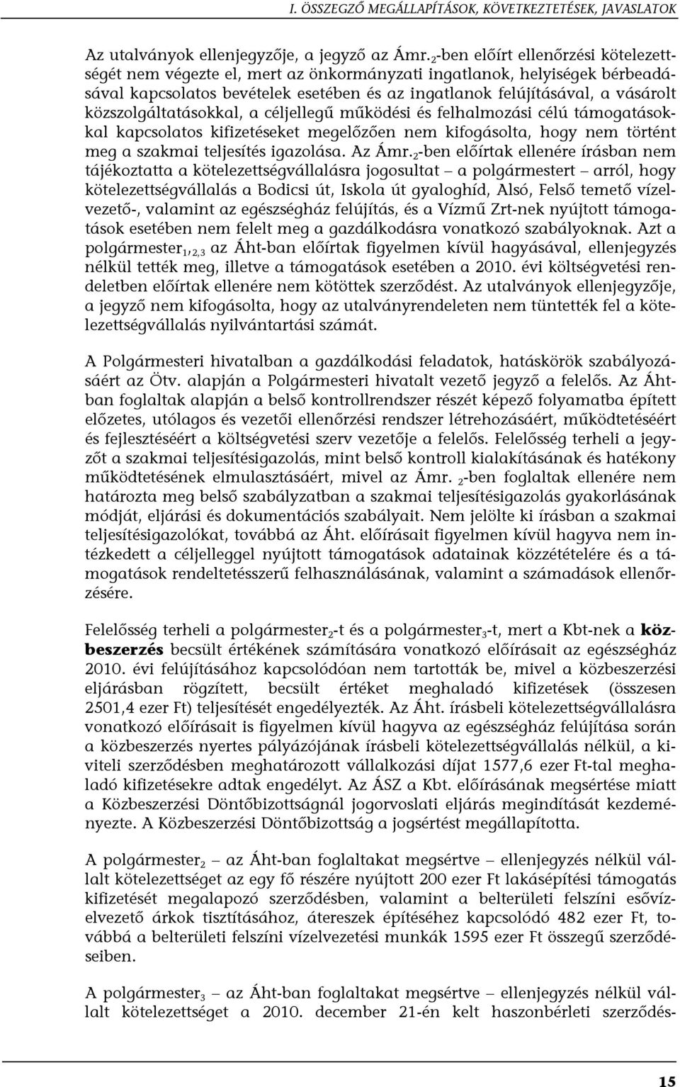 közszolgáltatásokkal, a céljellegű működési és felhalmozási célú támogatásokkal kapcsolatos kifizetéseket megelőzően nem kifogásolta, hogy nem történt meg a szakmai teljesítés igazolása. Az Ámr.