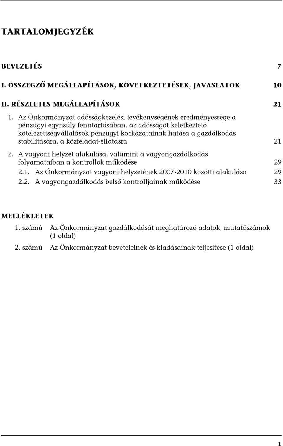 gazdálkodás stabilitására, a közfeladat-ellátásra 21 2. A vagyoni helyzet alakulása, valamint a vagyongazdálkodás folyamataiban a kontrollok működése 29 2.1. Az Önkormányzat vagyoni helyzetének 2007-2010 közötti alakulása 29 2.