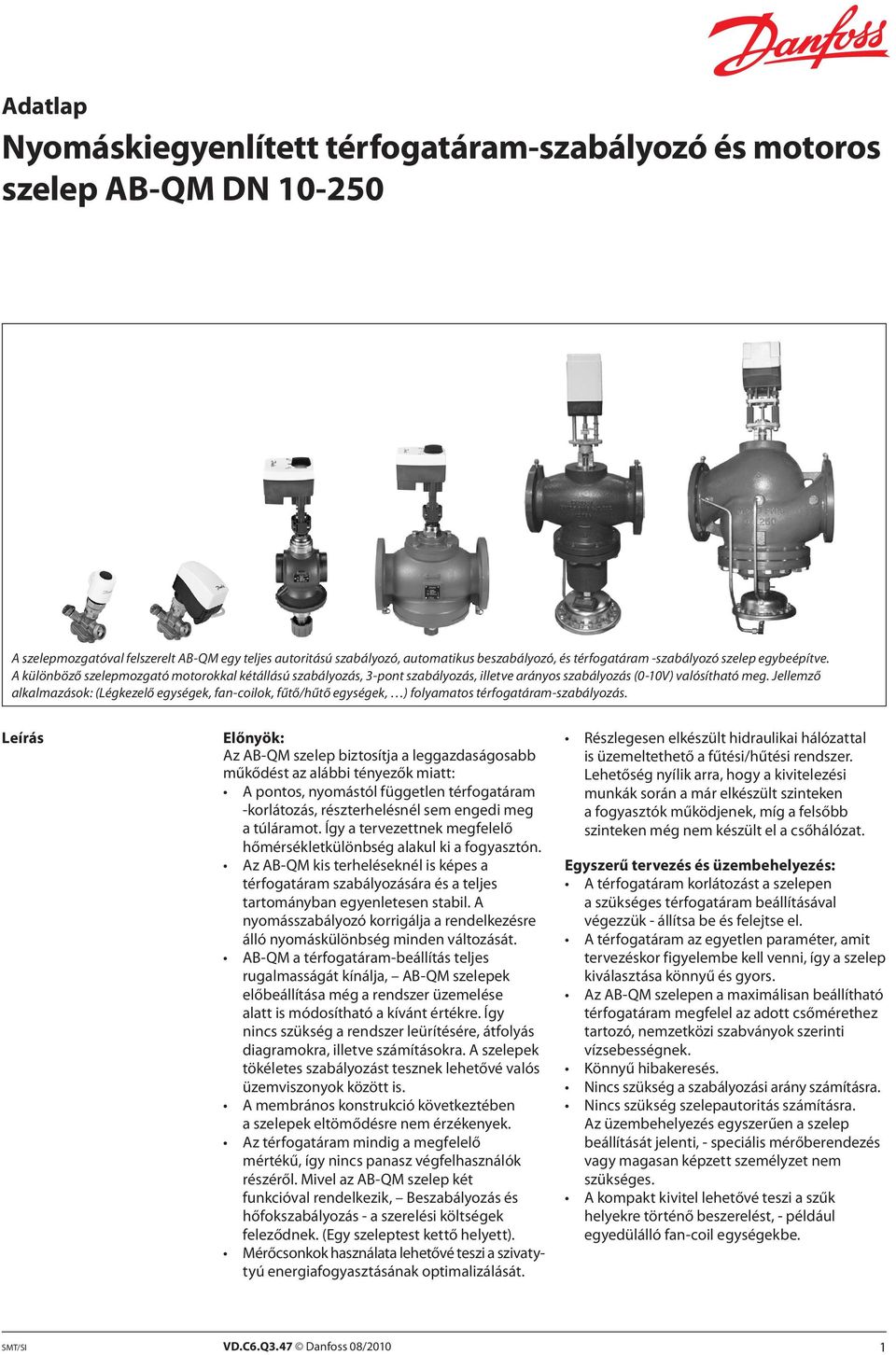 Jellemző alkalmazások: (Légkezelő egységek, fan-coilok, fűtő/hűtő egységek, ) folyamatos térfogatáram-szabályozás.