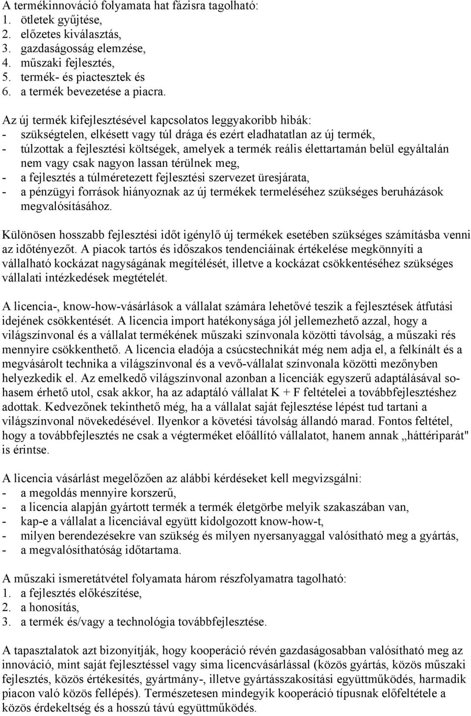 Az új termék kifejlesztésével kapcsolatos leggyakoribb hibák: - szükségtelen, elkésett vagy túl drága és ezért eladhatatlan az új termék, - túlzottak a fejlesztési költségek, amelyek a termék reális