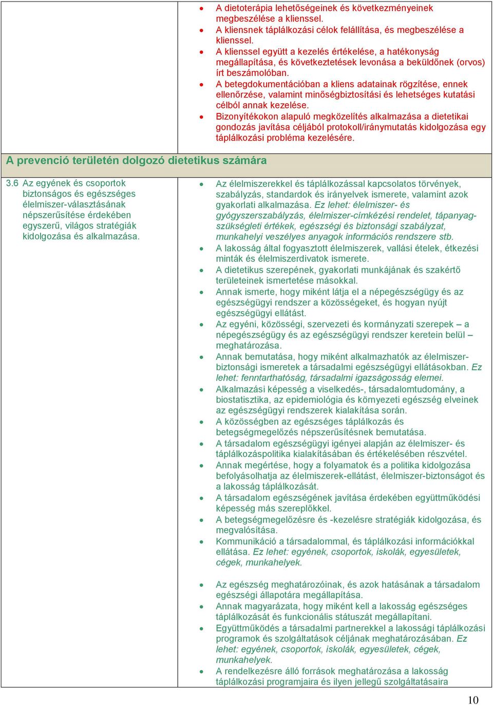 A betegdokumentációban a kliens adatainak rögzítése, ennek ellenőrzése, valamint minőségbiztosítási és lehetséges kutatási célból annak kezelése.