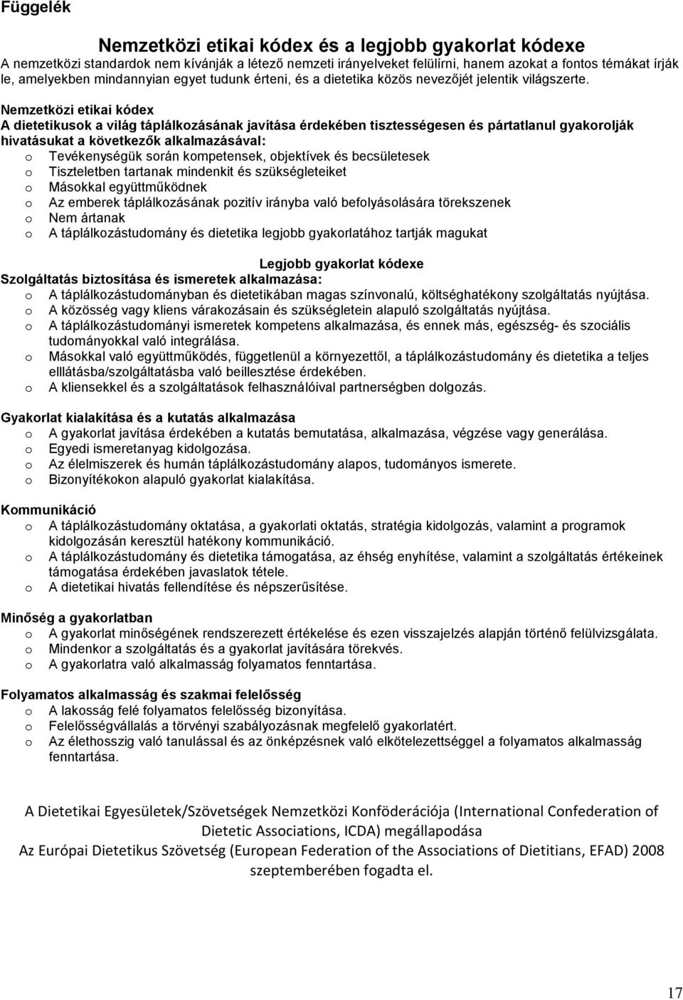 Nemzetközi etikai kódex A dietetikusok a világ táplálkozásának javítása érdekében tisztességesen és pártatlanul gyakorolják hivatásukat a következők alkalmazásával: o Tevékenységük során kompetensek,