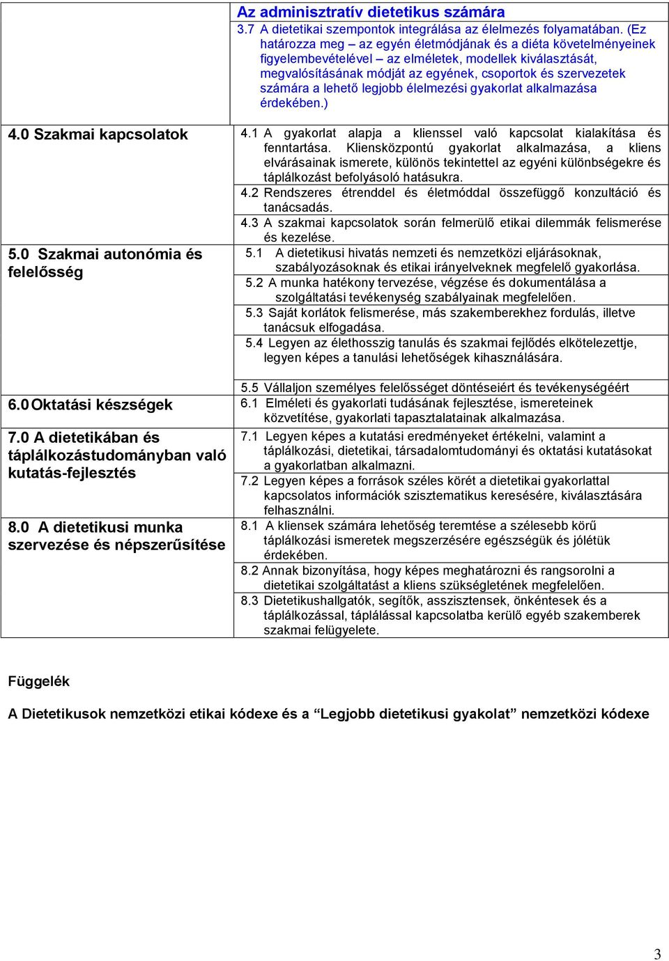 lehető legjobb élelmezési gyakorlat alkalmazása érdekében.) 4.0 Szakmai kapcsolatok partnerships 5.0 Szakmai autonómia és felelősség 4.