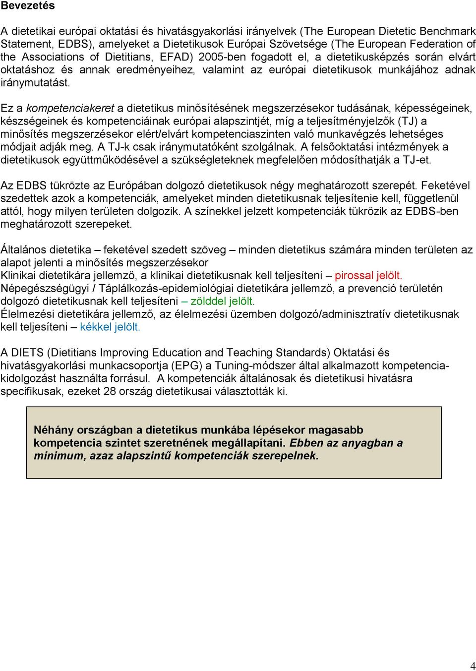 Ez a kompetenciakeret a dietetikus minősítésének megszerzésekor tudásának, képességeinek, készségeinek és kompetenciáinak európai alapszintjét, míg a teljesítményjelzők (TJ) a minősítés