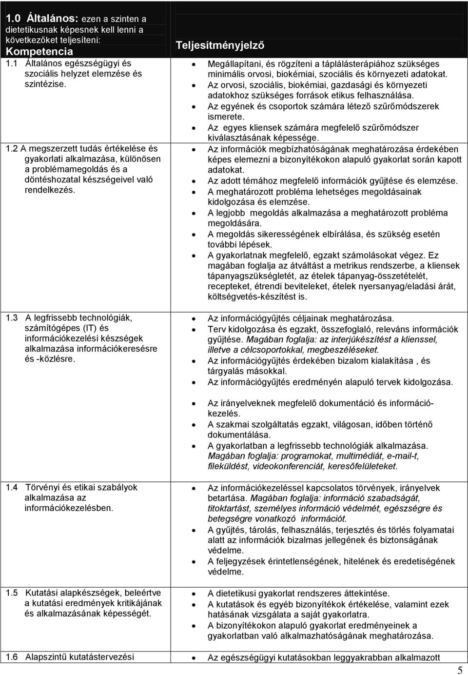 2 A megszerzett tudás értékelése és gyakorlati alkalmazása, különösen a problémamegoldás és a döntéshozatal készségeivel való rendelkezés.