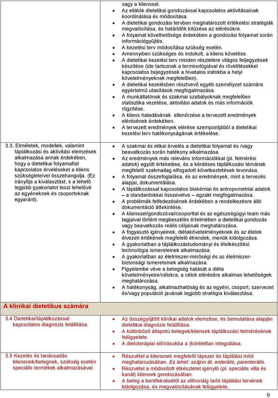 4 Dietetikai/táplálkozással kapcsolatos diagnózis felállítása. 3.4 3.5 Kezelés és tanácsadás kliensnek/betegnek, szükség esetén speciális termékek alkalmazásával. vagy a klienssel.