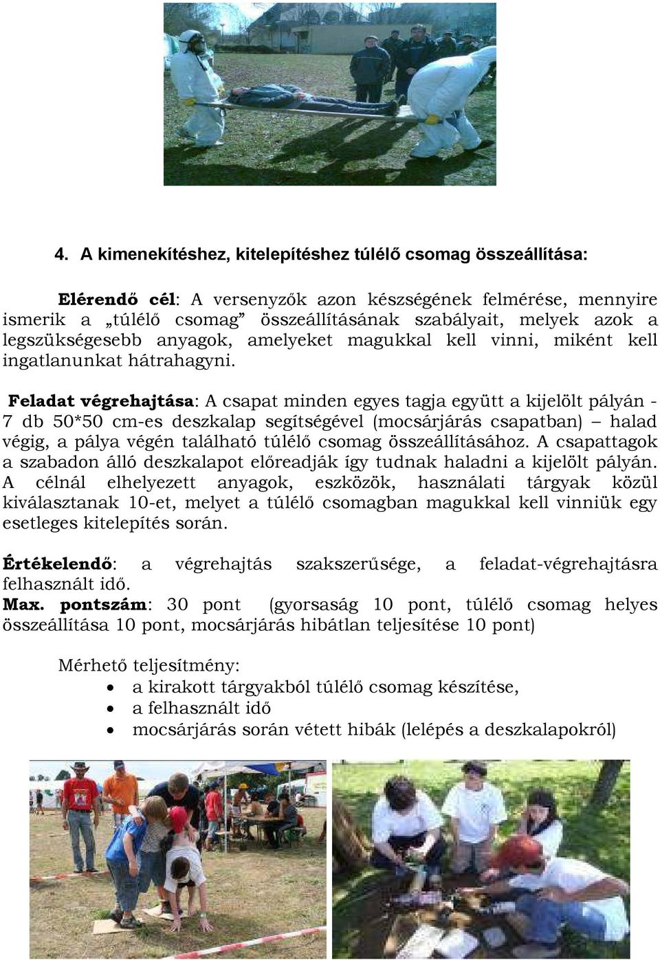 Feladat végrehajtása: A csapat minden egyes tagja együtt a kijelölt pályán - 7 db 50*50 cm-es deszkalap segítségével (mocsárjárás csapatban) halad végig, a pálya végén található túlélı csomag