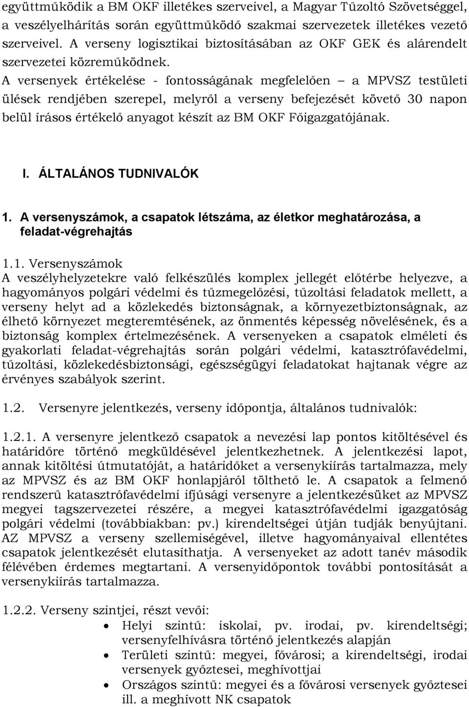 A versenyek értékelése - fontosságának megfelelıen a MPVSZ testületi ülések rendjében szerepel, melyrıl a verseny befejezését követı 30 napon belül írásos értékelı anyagot készít az BM OKF