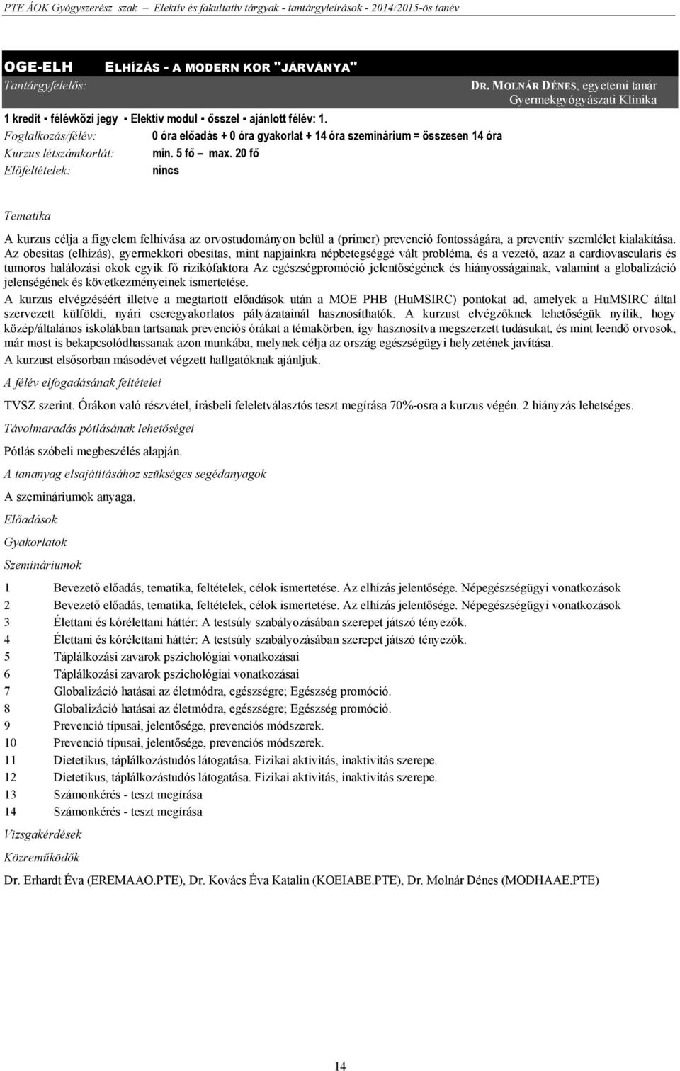 MOLNÁR DÉNES, egyetemi tanár Gyermekgyógyászati Klinika A kurzus célja a figyelem felhívása az orvostudományon belül a (primer) prevenció fontosságára, a preventív szemlélet kialakítása.