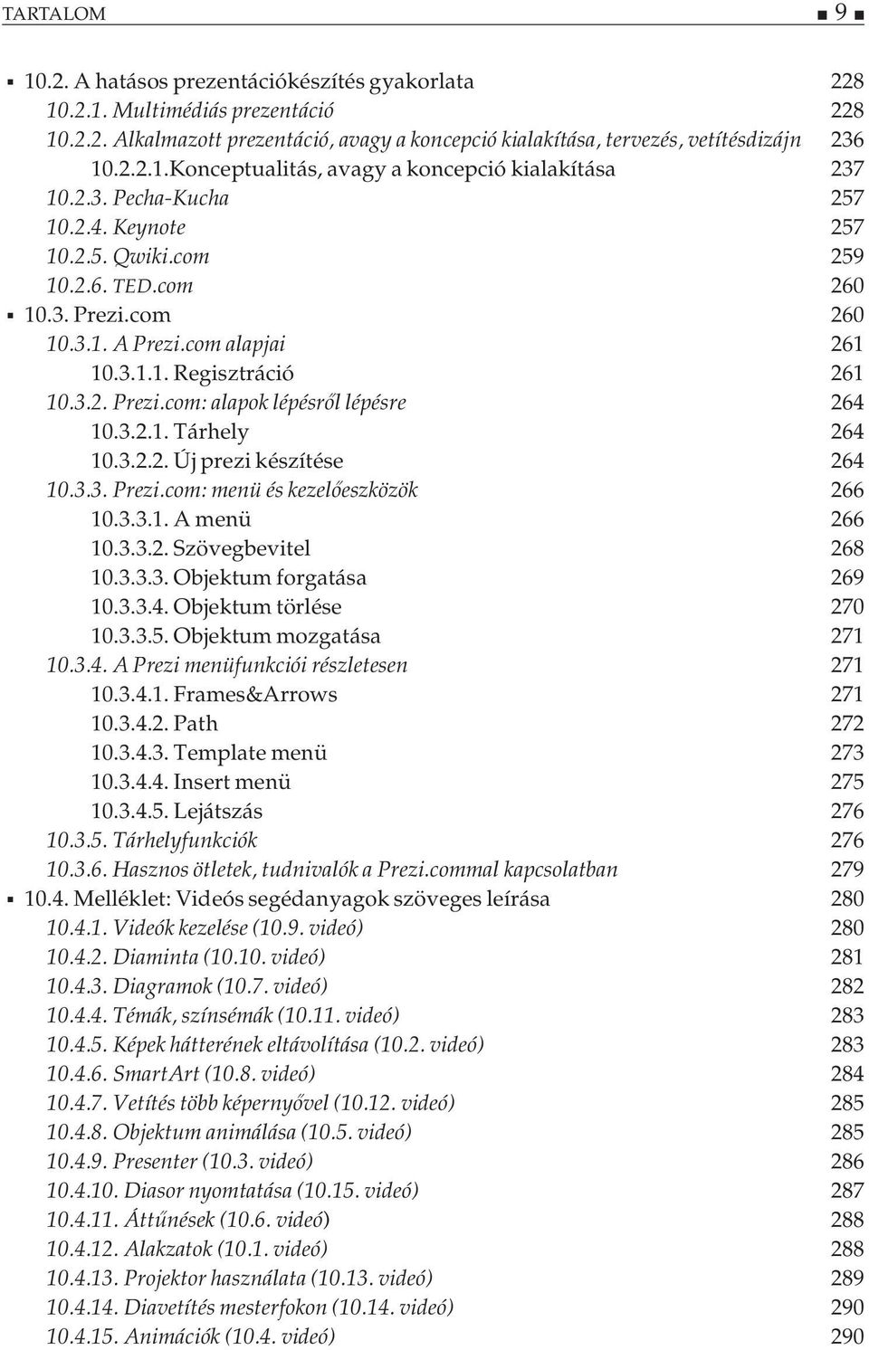 3.2.1. Tárhely 264 10.3.2.2. Új prezi készítése 264 10.3.3. Prezi.com: menü és kezelőeszközök 266 10.3.3.1. A menü 266 10.3.3.2. Szövegbevitel 268 10.3.3.3. Objektum forgatása 269 10.3.3.4. Objektum törlése 270 10.