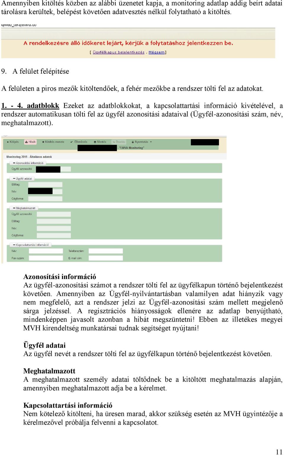 adatblokk Ezeket az adatblokkokat, a kapcsolattartási információ kivételével, a rendszer automatikusan tölti fel az ügyfél azonosítási adataival (Ügyfél-azonosítási szám, név, meghatalmazott).