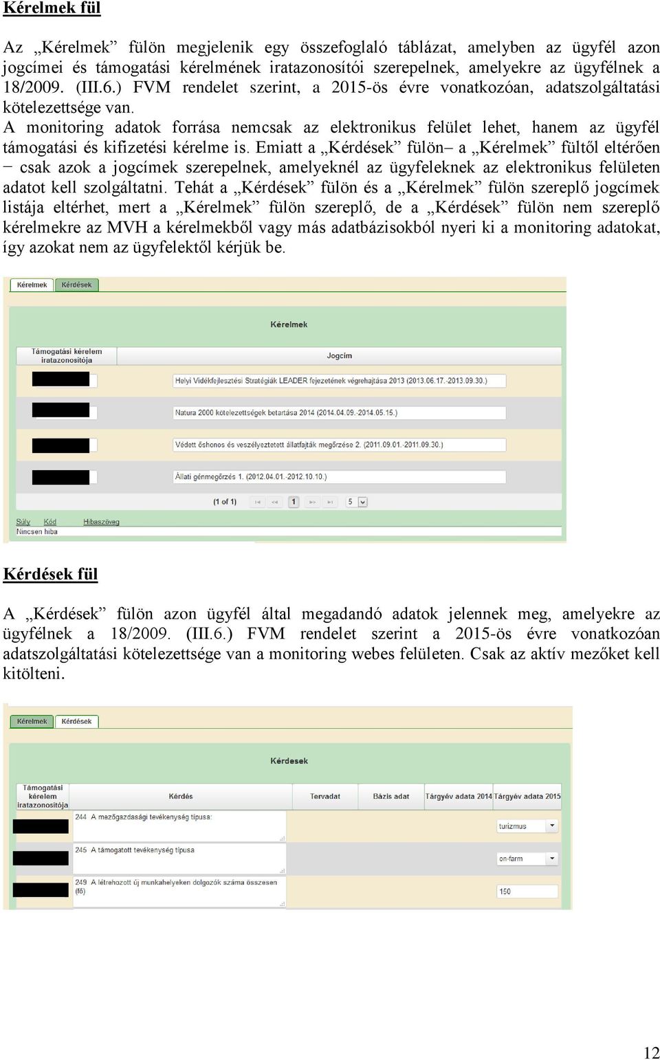 A monitoring adatok forrása nemcsak az elektronikus felület lehet, hanem az ügyfél támogatási és kifizetési kérelme is.