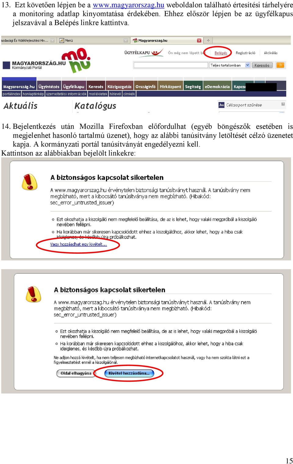 Ehhez először lépjen be az ügyfélkapus jelszavával a Belépés linkre kattintva. 14.