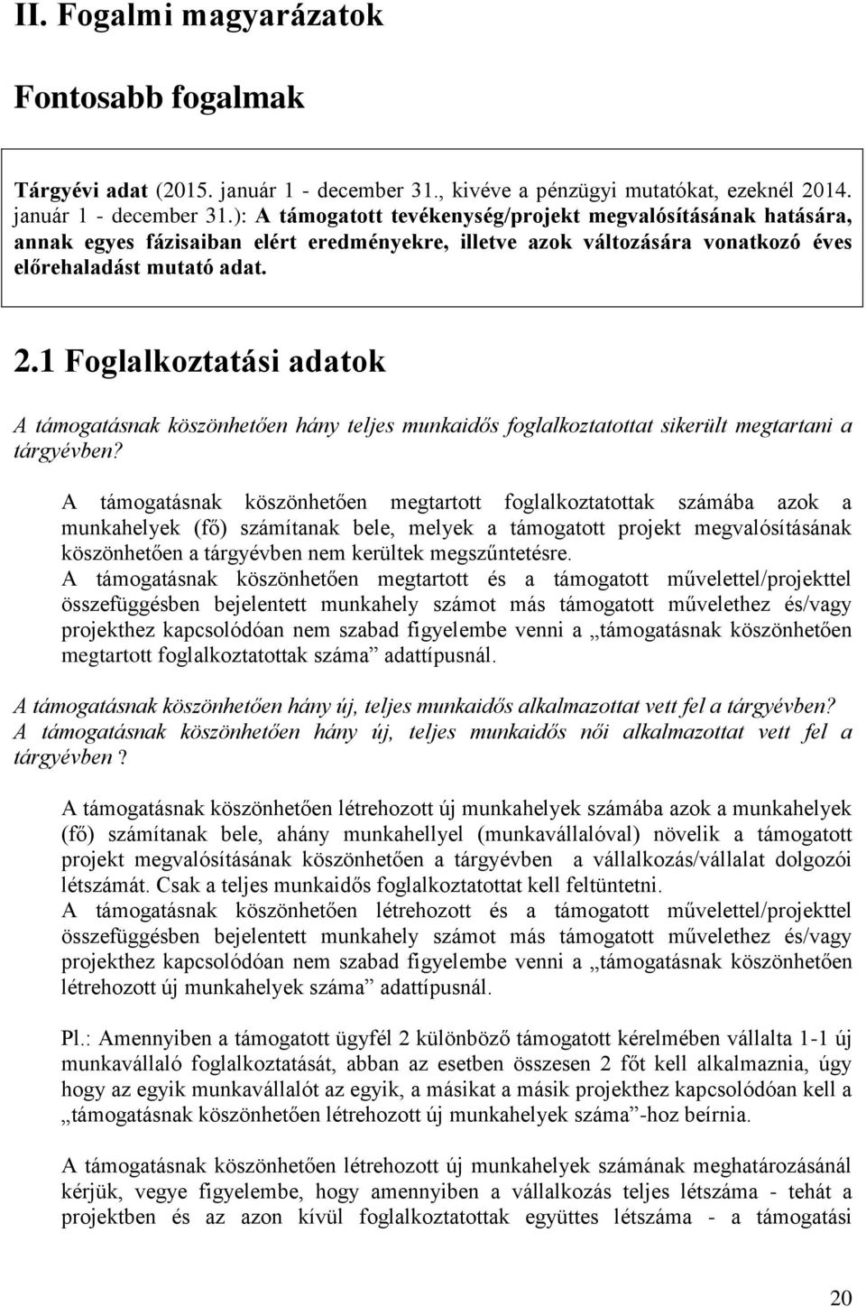 ): A támogatott tevékenység/projekt megvalósításának hatására, annak egyes fázisaiban elért eredményekre, illetve azok változására vonatkozó éves előrehaladást mutató adat. 2.