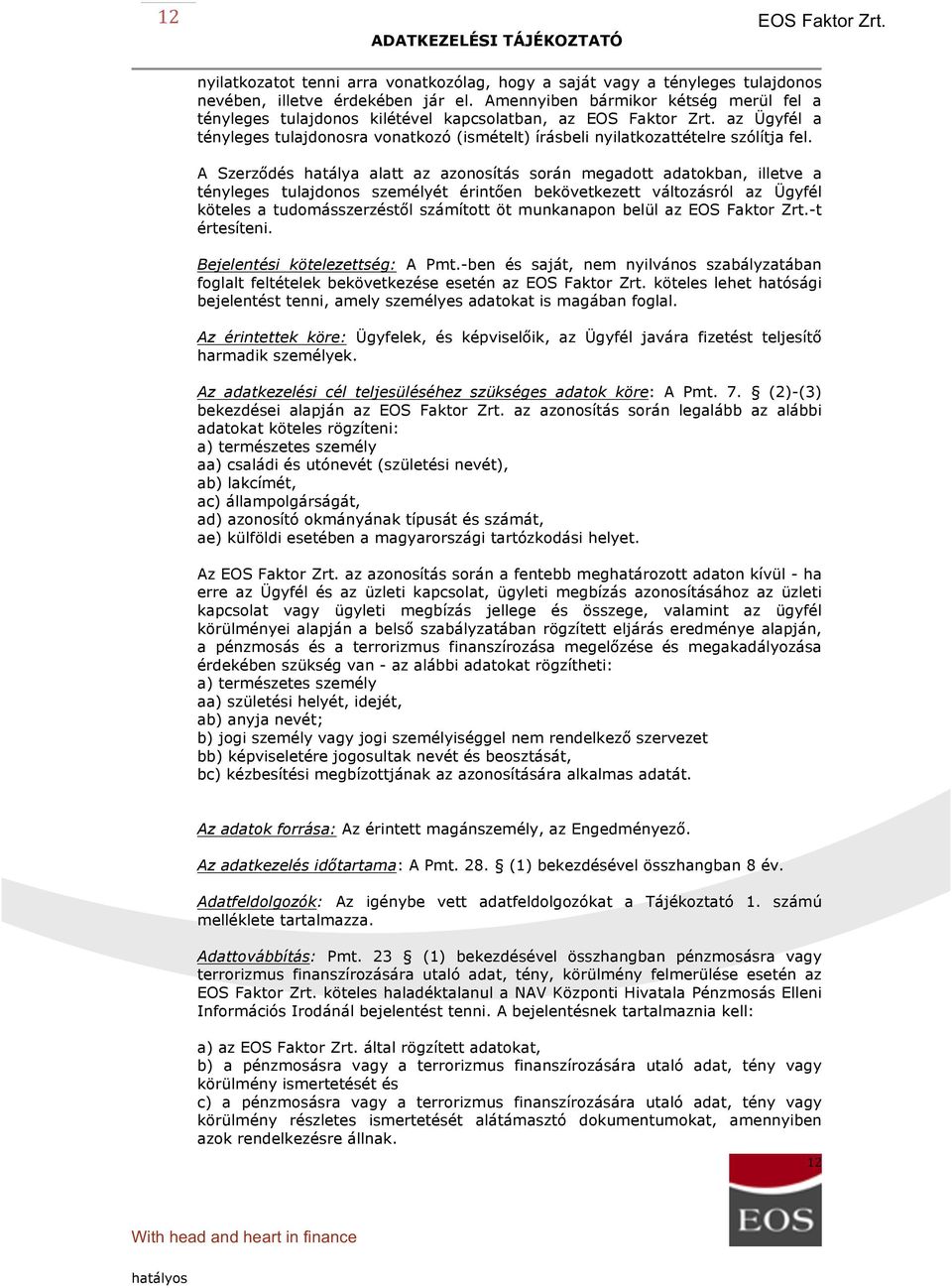 A Szerződés hatálya alatt az azonosítás során megadott adatokban, illetve a tényleges tulajdonos személyét érintően bekövetkezett változásról az Ügyfél köteles a tudomásszerzéstől számított öt