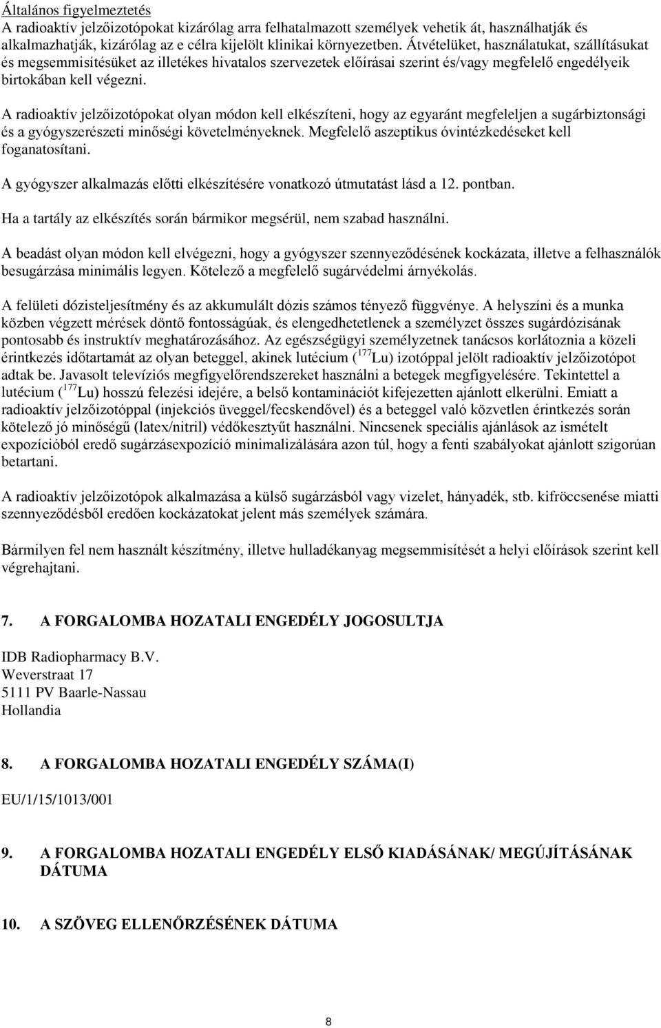 A radioaktív jelzőizotópokat olyan módon kell elkészíteni, hogy az egyaránt megfeleljen a sugárbiztonsági és a gyógyszerészeti minőségi követelményeknek.