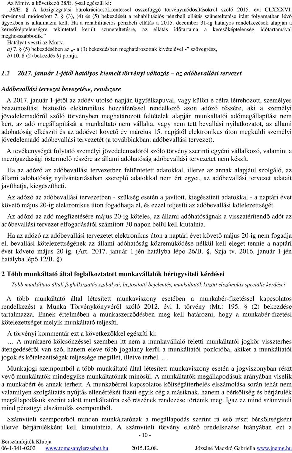 december 31-ig hatályos rendelkezések alapján a keresıképtelenségre tekintettel került szüneteltetésre, az ellátás idıtartama a keresıképtelenség idıtartamával meghosszabbodik.