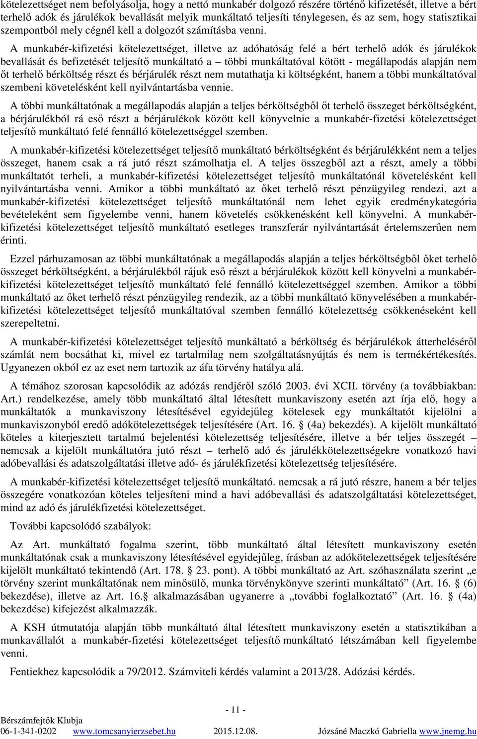 A munkabér-kifizetési kötelezettséget, illetve az adóhatóság felé a bért terhelı adók és járulékok bevallását és befizetését teljesítı munkáltató a többi munkáltatóval kötött - megállapodás alapján