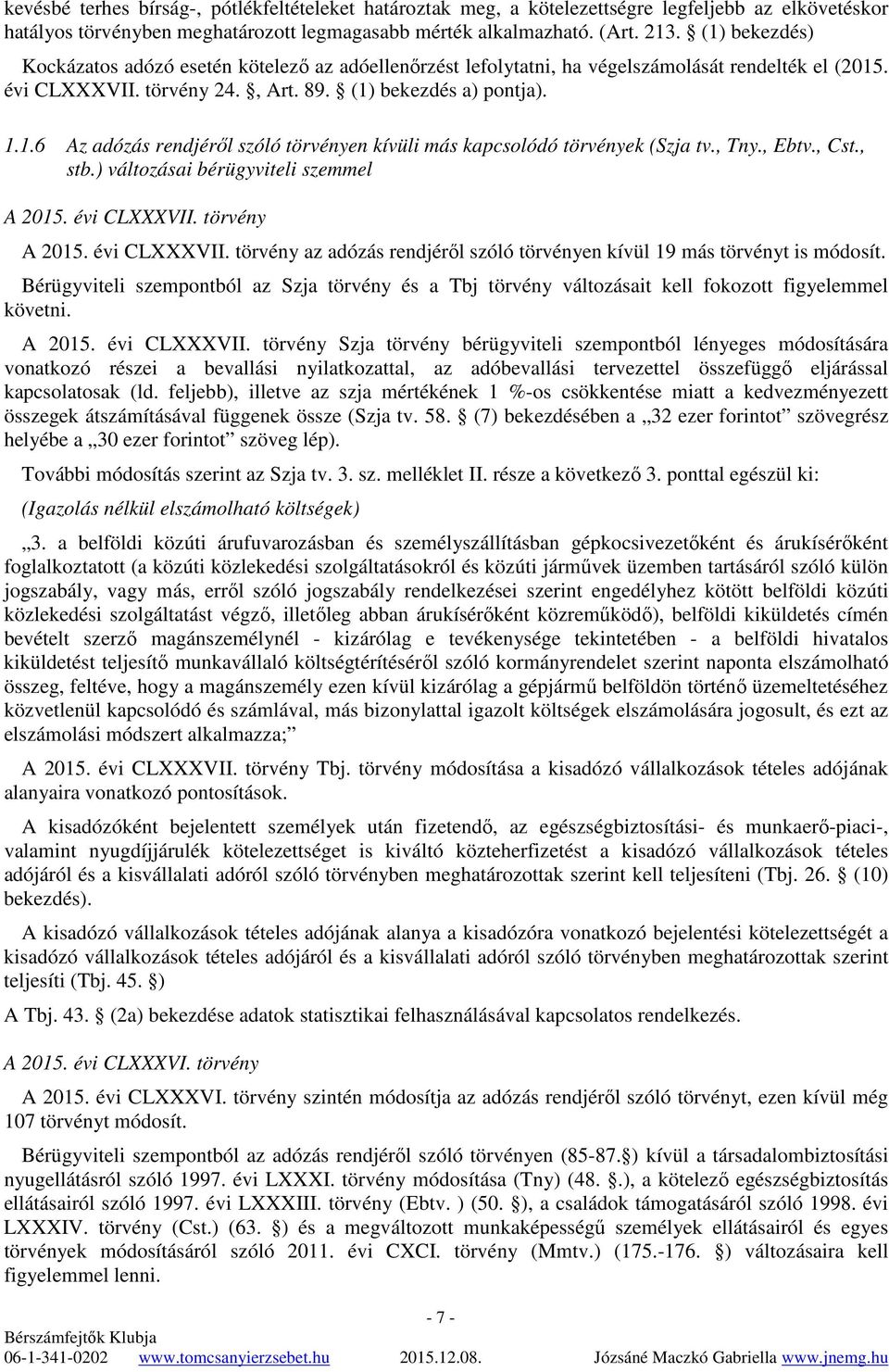 , Tny., Ebtv., Cst., stb.) változásai bérügyviteli szemmel A 2015. évi CLXXXVII. törvény A 2015. évi CLXXXVII. törvény az adózás rendjérıl szóló törvényen kívül 19 más törvényt is módosít.