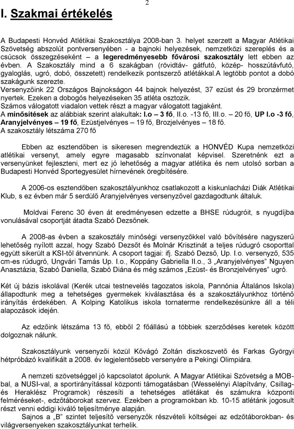 évben. A Szakosztály mind a 6 szakágban (rövidtáv- gátfutó, közép- hosszútávfutó, gyaloglás, ugró, dobó, összetett) rendelkezik pontszerző atlétákkal.a legtöbb pontot a dobó szakágunk szerezte.
