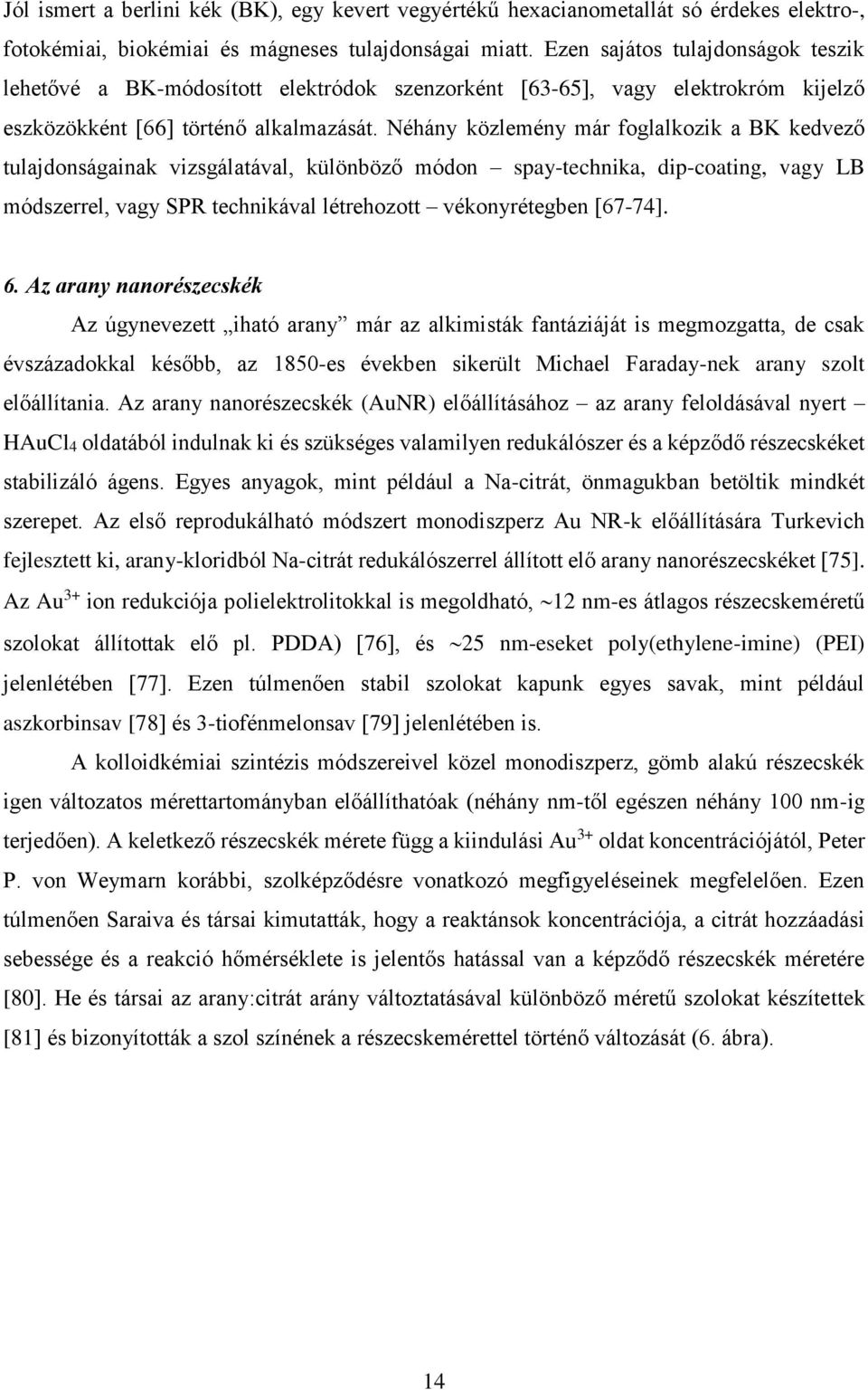Néhány közlemény már foglalkozik a BK kedvező tulajdonságainak vizsgálatával, különböző módon spay-technika, dip-coating, vagy LB módszerrel, vagy SPR technikával létrehozott vékonyrétegben [67-74].
