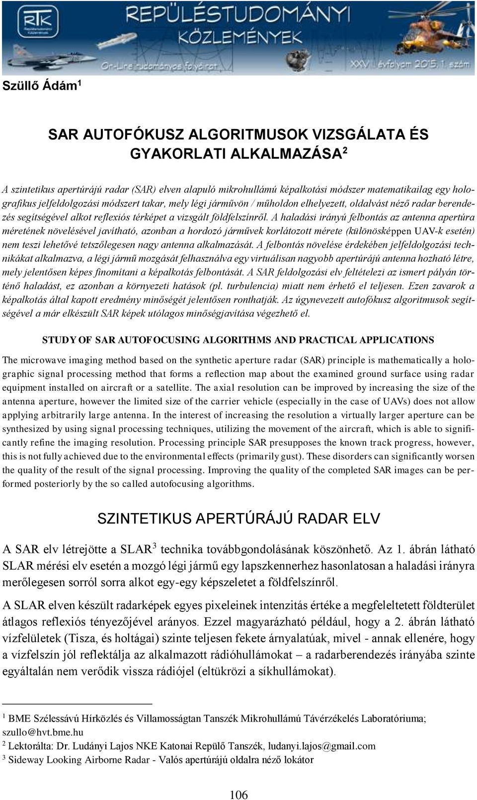 A haladási irányú felbontás az antenna apertúra méretének növelésével javítható, azonban a hordozó járművek korlátozott mérete (különösképpen UAV-k esetén) nem teszi lehetővé tetszőlegesen nagy