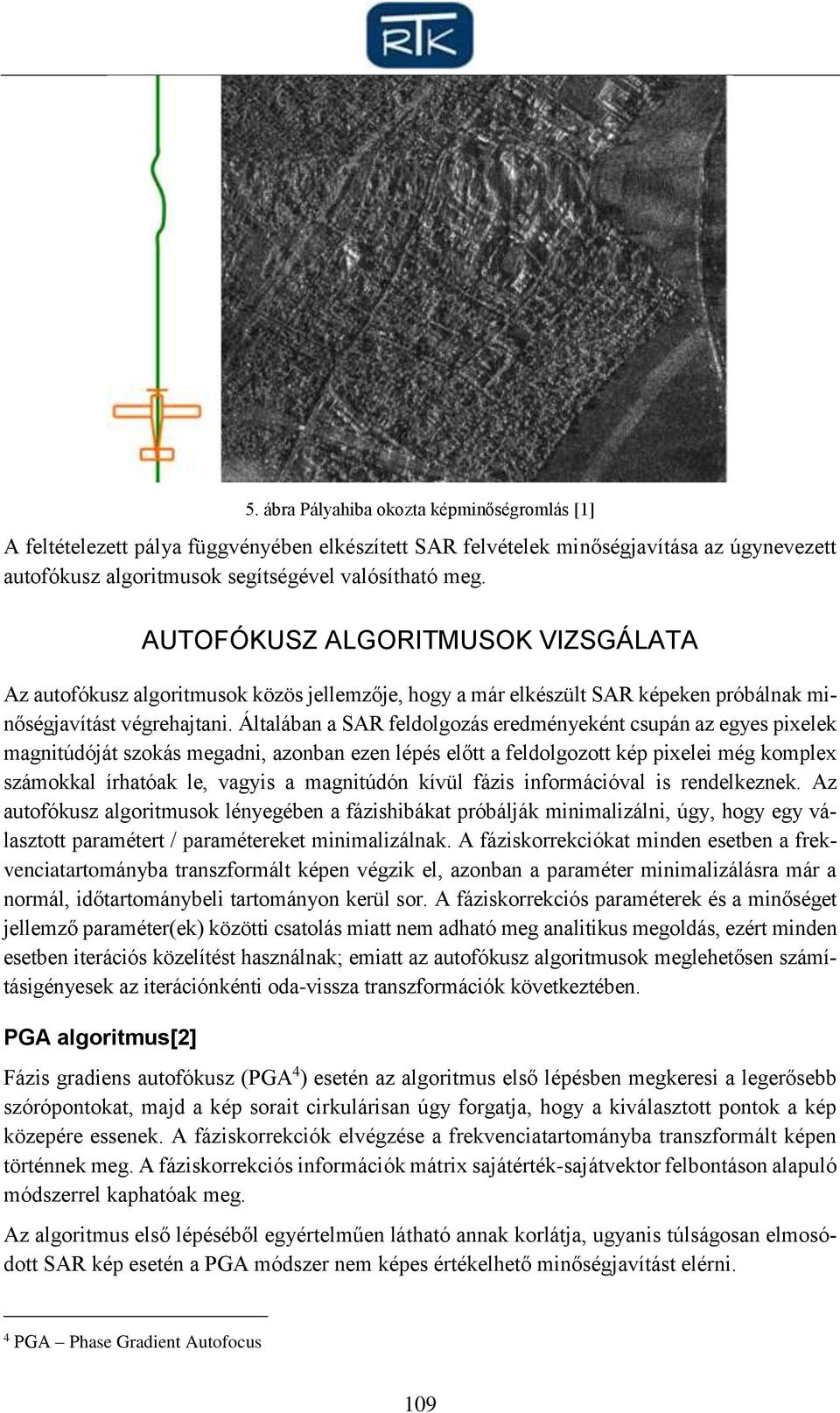 Általában a SAR feldolgozás eredményeként csupán az egyes pixelek magnitúdóját szokás megadni, azonban ezen lépés előtt a feldolgozott kép pixelei még komplex számokkal írhatóak le, vagyis a