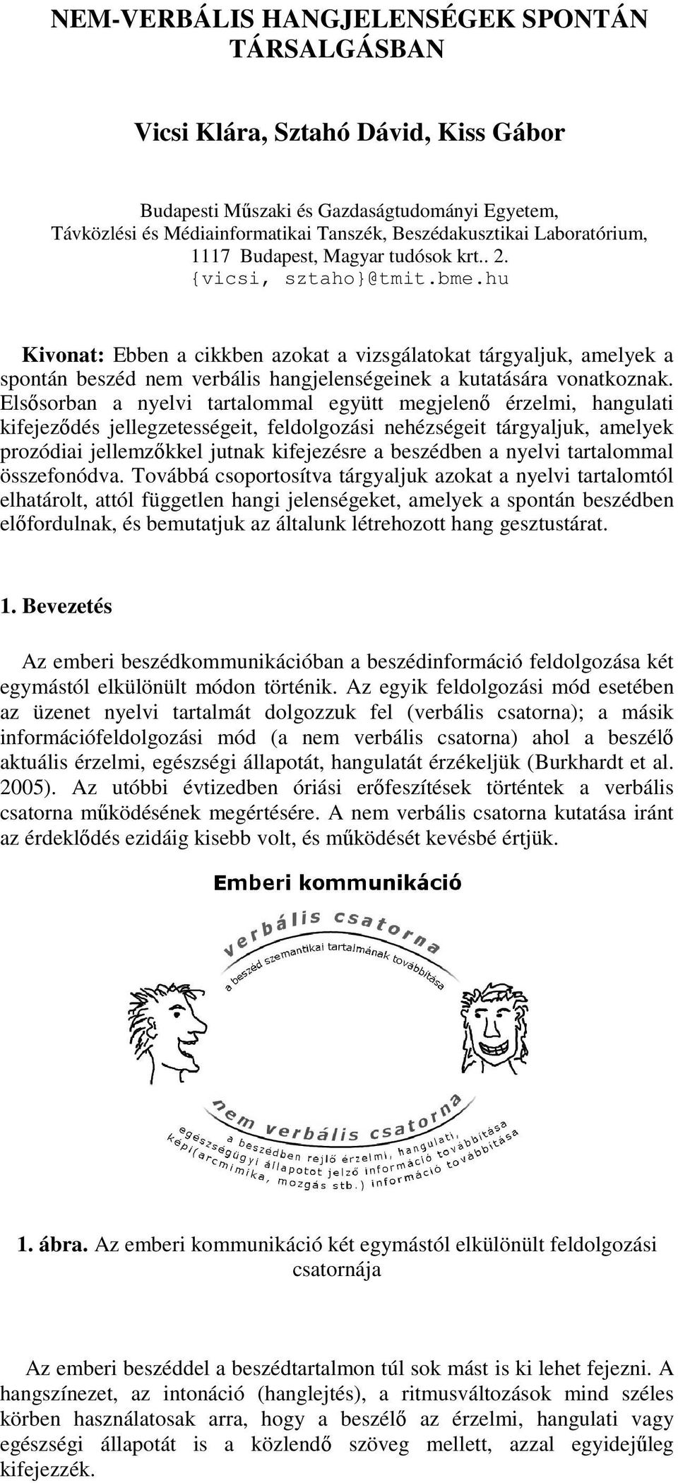 hu Kivonat: Ebben a cikkben azokat a vizsgálatokat tárgyaljuk, amelyek a spontán beszéd nem verbális hangjelenségeinek a kutatására vonatkoznak.