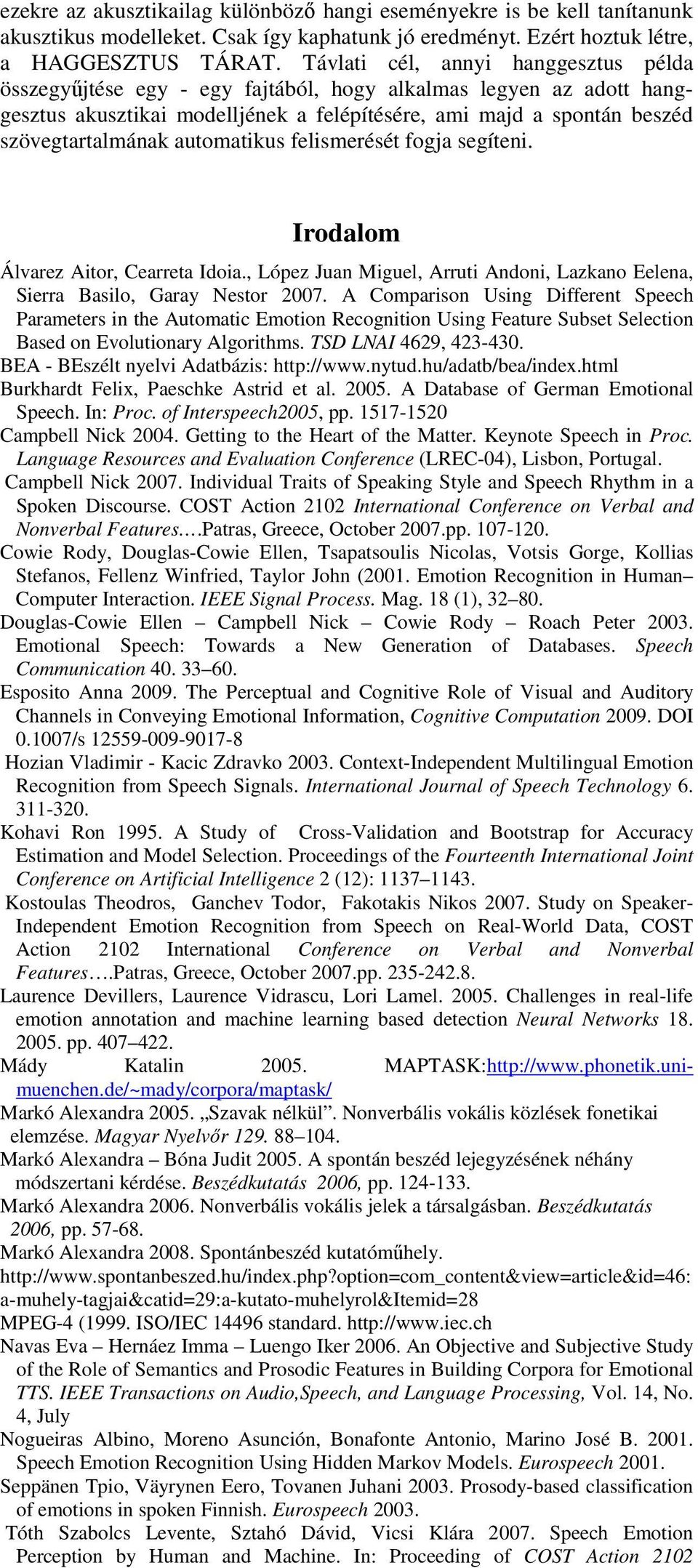 automatikus felismerését fogja segíteni. Irodalom Álvarez Aitor, Cearreta Idoia., López Juan Miguel, Arruti Andoni, Lazkano Eelena, Sierra Basilo, Garay Nestor 2007.