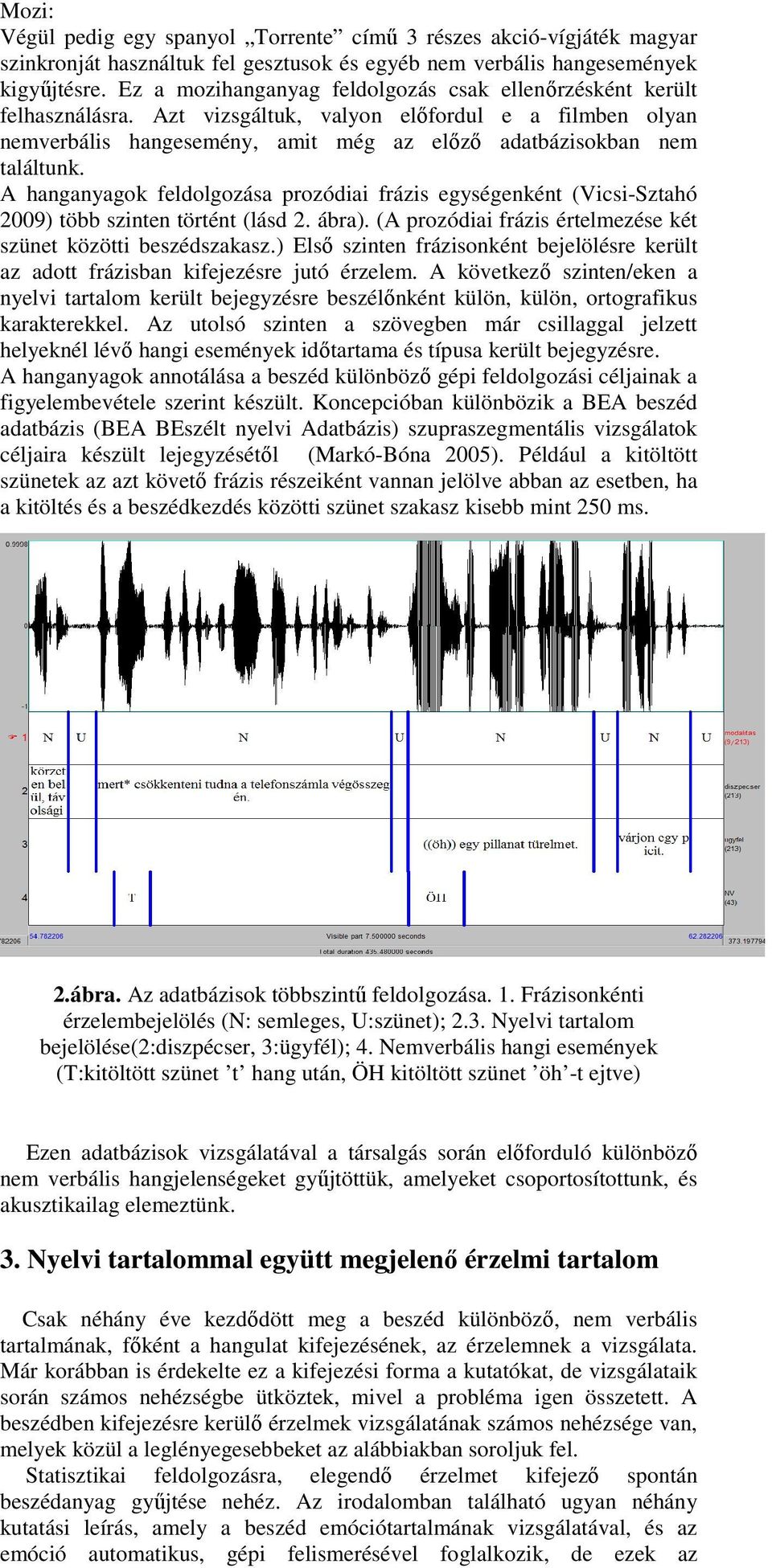 A hanganyagok feldolgozása prozódiai frázis egységenként (Vicsi-Sztahó 2009) több szinten történt (lásd 2. ábra). (A prozódiai frázis értelmezése két szünet közötti beszédszakasz.