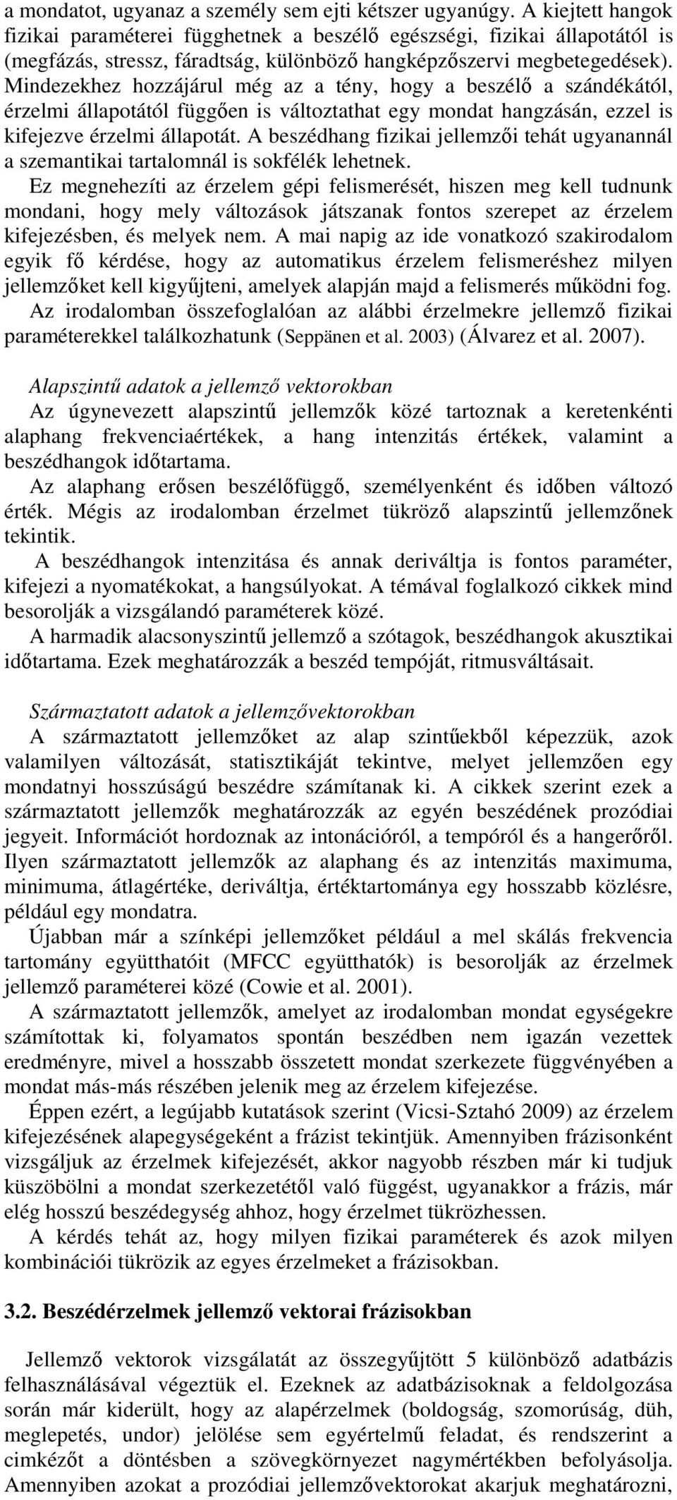 Mindezekhez hozzájárul még az a tény, hogy a beszélő a szándékától, érzelmi állapotától függően is változtathat egy mondat hangzásán, ezzel is kifejezve érzelmi állapotát.