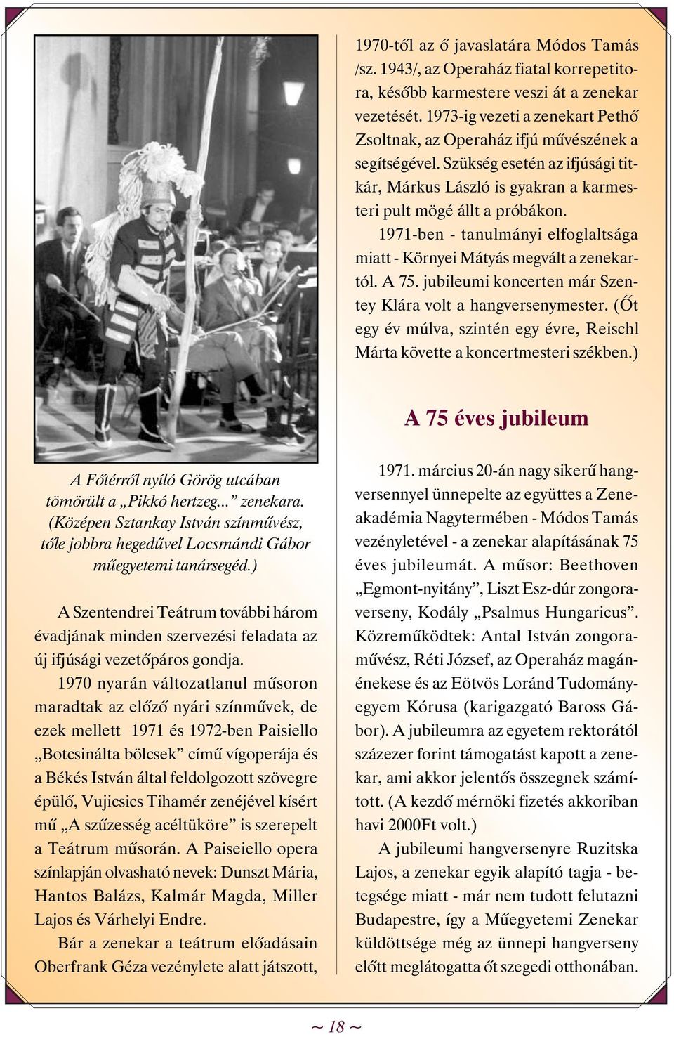 1971-ben - tanulmányi elfoglaltsága miatt - Környei Mátyás megvált a zenekartól. A 75. jubileumi koncerten már Szentey Klára volt a hangversenymester.