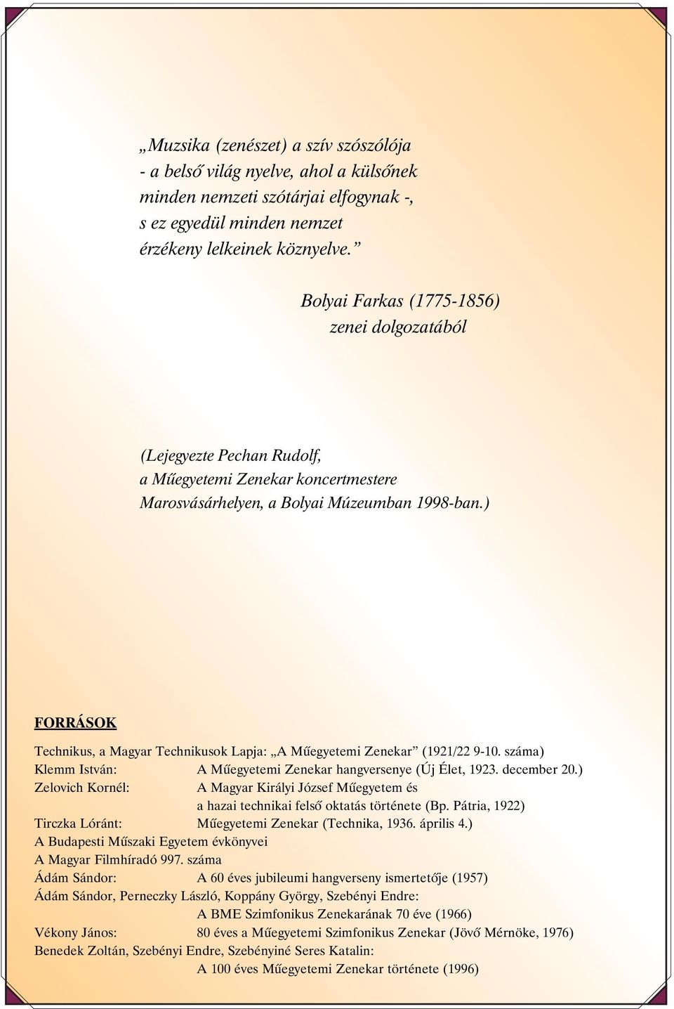 ) FORRÁSOK Technikus, a Magyar Technikusok Lapja: A Mûegyetemi Zenekar (1921/22 9-10. száma) Klemm István: A Mûegyetemi Zenekar hangversenye (Új Élet, 1923. december 20.