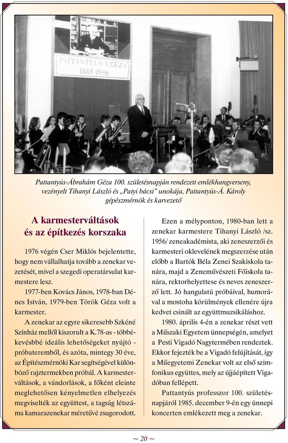 karmestere lesz. 1977-ben Kovács János, 1978-ban Dénes István, 1979-ben Török Géza volt a karmester. A zenekar az egyre sikeresebb Szkéné Színház mellõl kiszorult a K.