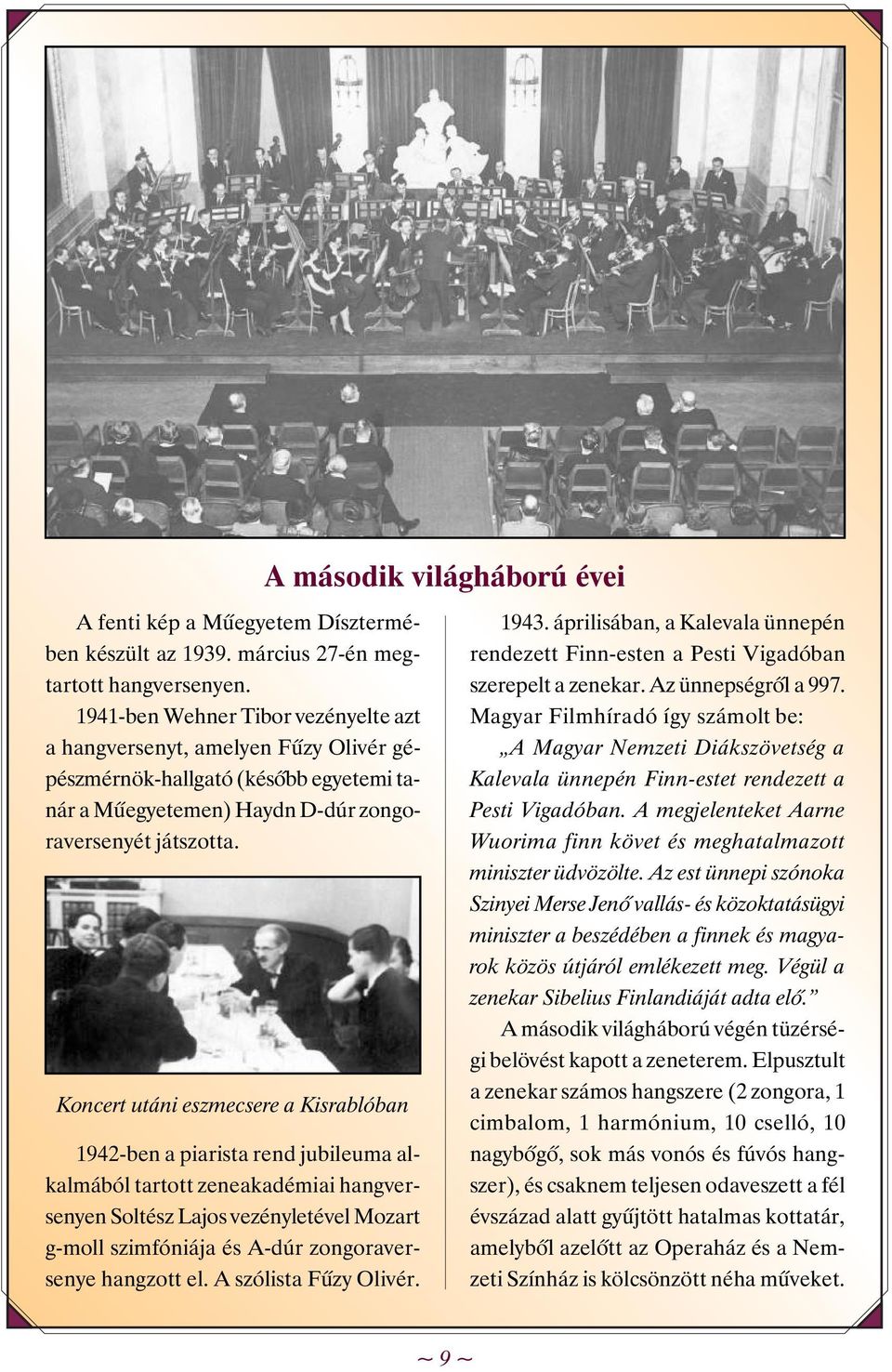 Koncert utáni eszmecsere a Kisrablóban 1942-ben a piarista rend jubileuma alkalmából tartott zeneakadémiai hangversenyen Soltész Lajos vezényletével Mozart g-moll szimfóniája és A-dúr zongoraversenye