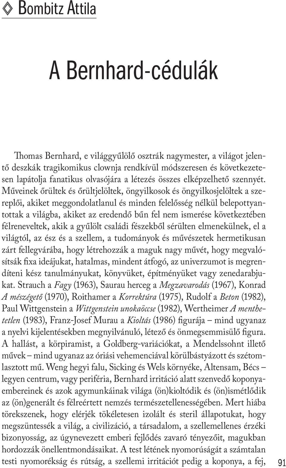 Műveinek őrültek és őrültjelöltek, öngyilkosok és öngyilkosjelöltek a szereplői, akiket meggondolatlanul és minden felelősség nélkül belepottyantottak a világba, akiket az eredendő bűn fel nem