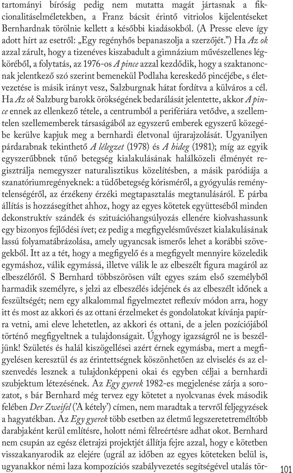 ) Ha Az ok azzal zárult, hogy a tizenéves kiszabadult a gimnázium művészellenes légköréből, a folytatás, az 1976-os A pince azzal kezdődik, hogy a szaktanoncnak jelentkező szó szerint bemenekül