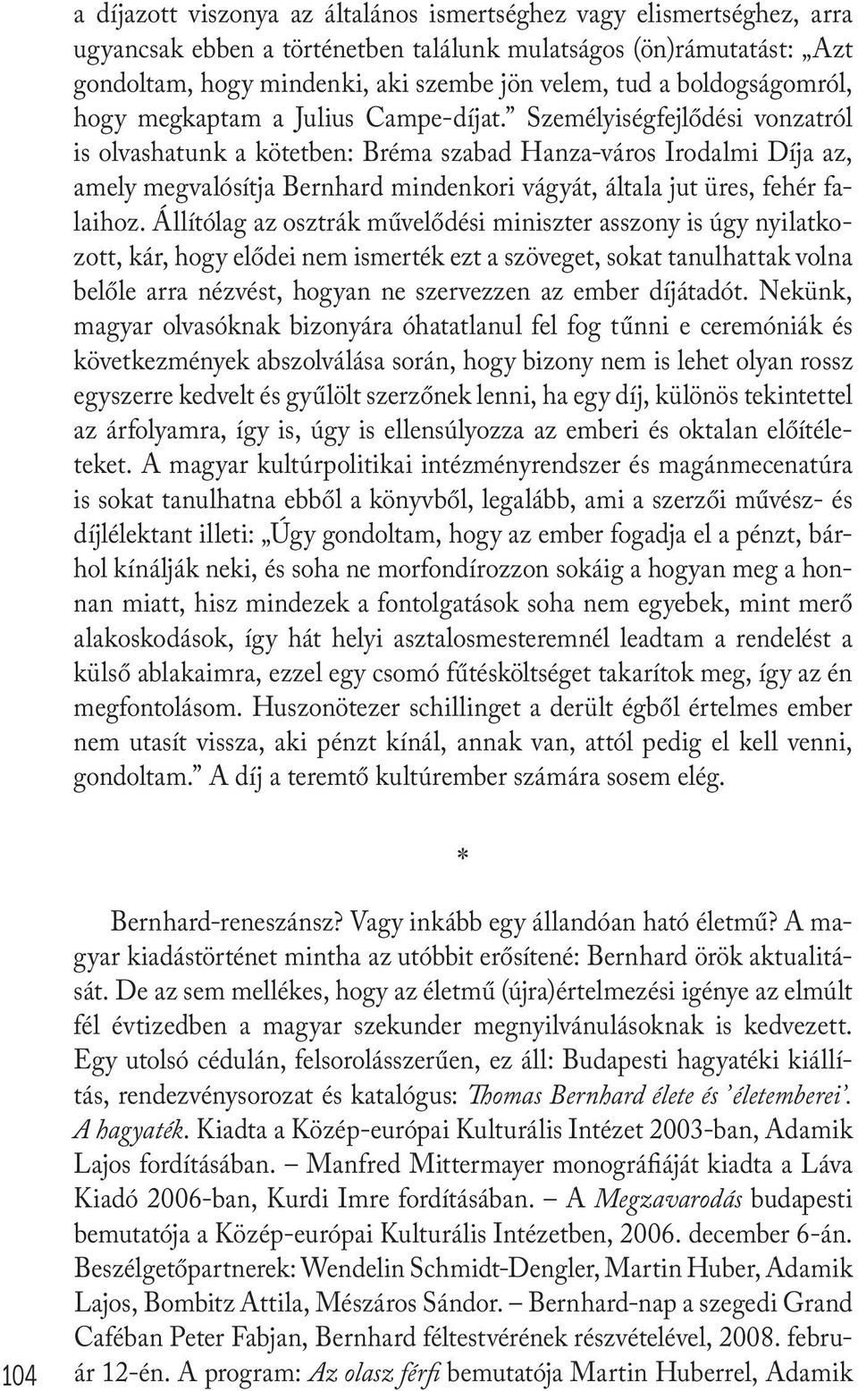 Személyiségfejlődési vonzatról is olvashatunk a kötetben: Bréma szabad Hanza-város Irodalmi Díja az, amely megvalósítja Bernhard mindenkori vágyát, általa jut üres, fehér falaihoz.