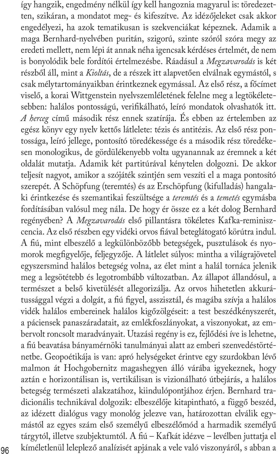 Adamik a maga Bernhard-nyelvében puritán, szigorú, szinte szóról szóra megy az eredeti mellett, nem lépi át annak néha igencsak kérdéses értelmét, de nem is bonyolódik bele fordítói értelmezésbe.