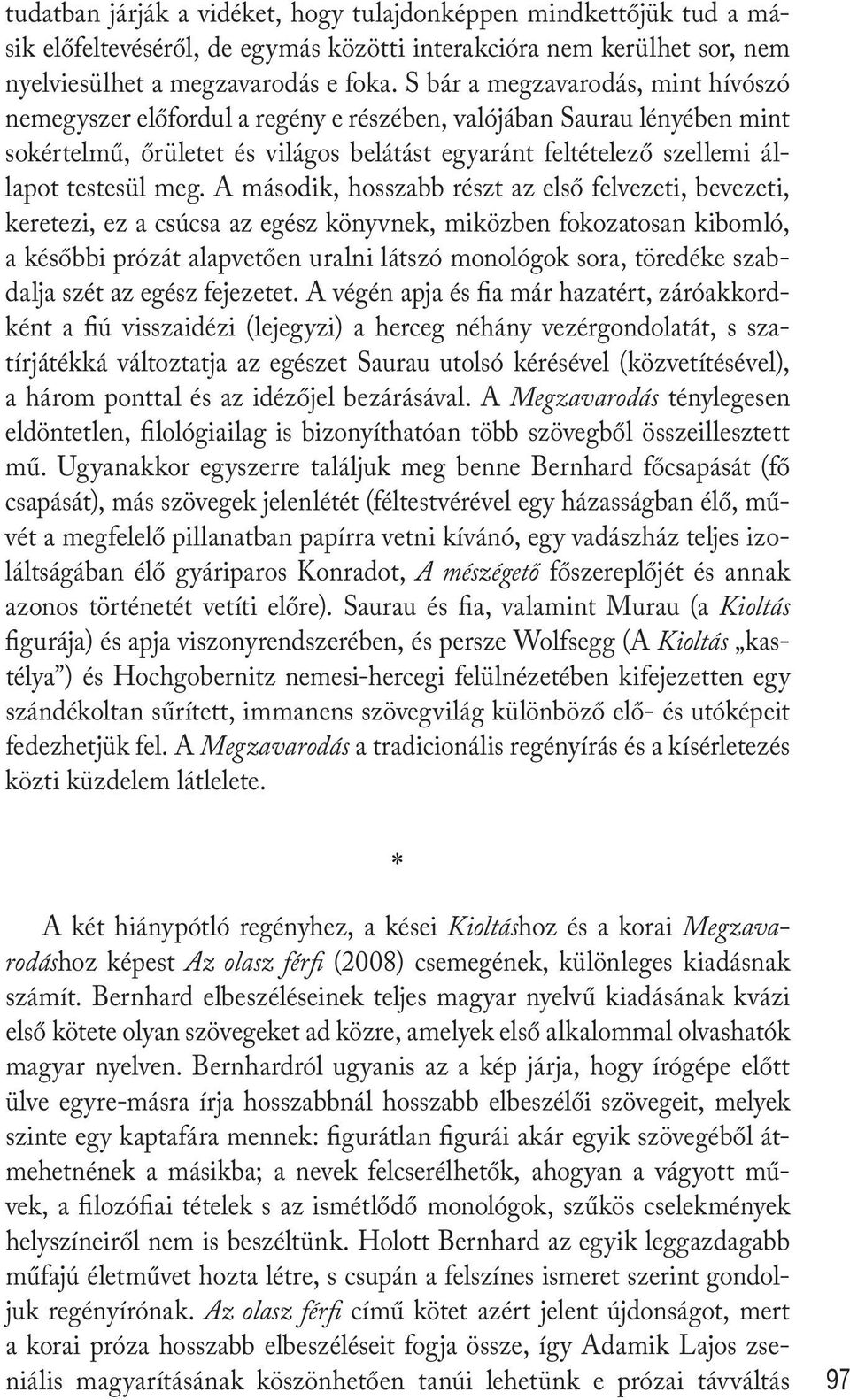 A második, hosszabb részt az első felvezeti, bevezeti, keretezi, ez a csúcsa az egész könyvnek, miközben fokozatosan kibomló, a későbbi prózát alapvetően uralni látszó monológok sora, töredéke