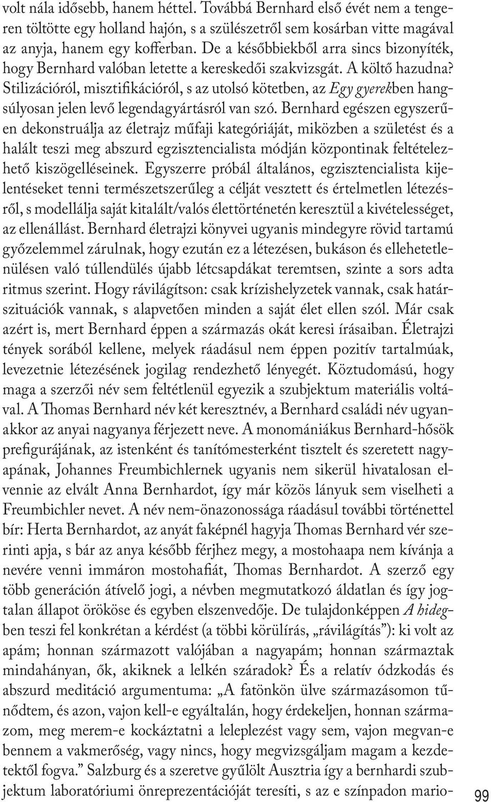 Stilizációról, misztifikációról, s az utolsó kötetben, az Egy gyerekben hangsúlyosan jelen levő legendagyártásról van szó.