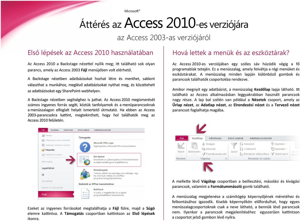 A Backstage nézetben segítséghez is juthat. Az Access 2010 megismerését számos ingyenes forrás segíti, köztük tanfolyamok és a menüparancsoknak a menüszalagon elfoglalt helyét ismertető útmutató.