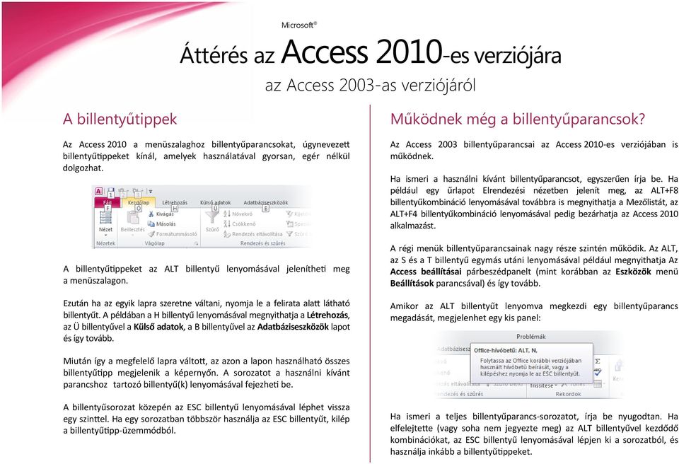 A példában a H billentyű lenyomásával megnyithatja a Létrehozás, az Ü billentyűvel a Külső adatok, a B billentyűvel az Adatbáziseszközök lapot és így tovább. Működnek még a billentyűparancsok?