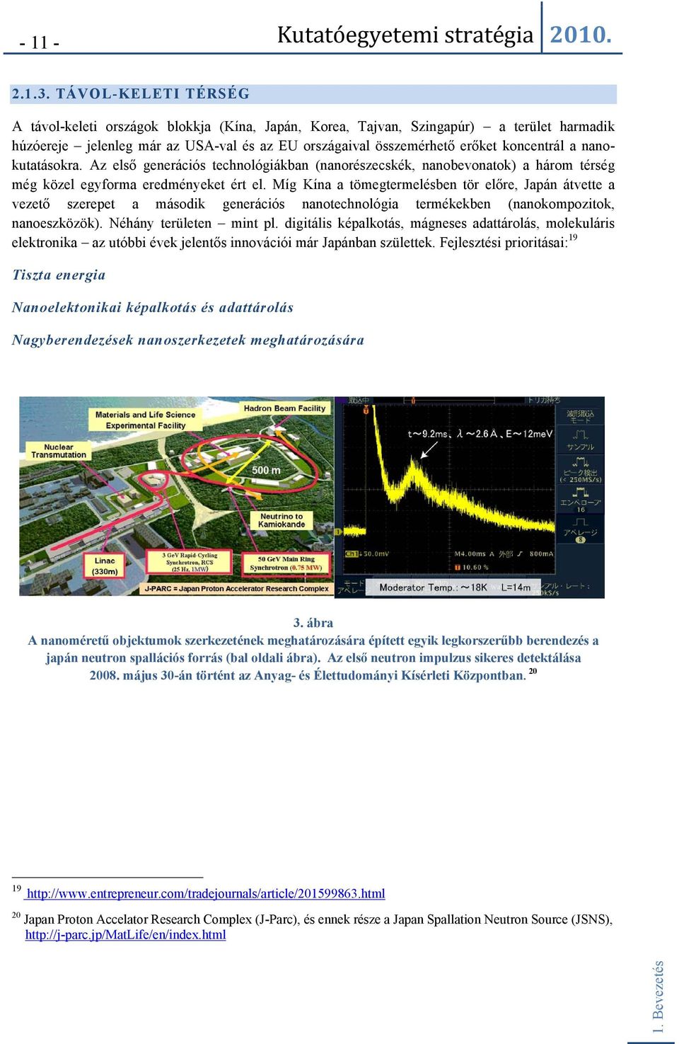 nanokutatásokra. Az első generációs technológiákban (nanorészecskék, nanobevonatok) a három térség még közel egyforma eredményeket ért el.