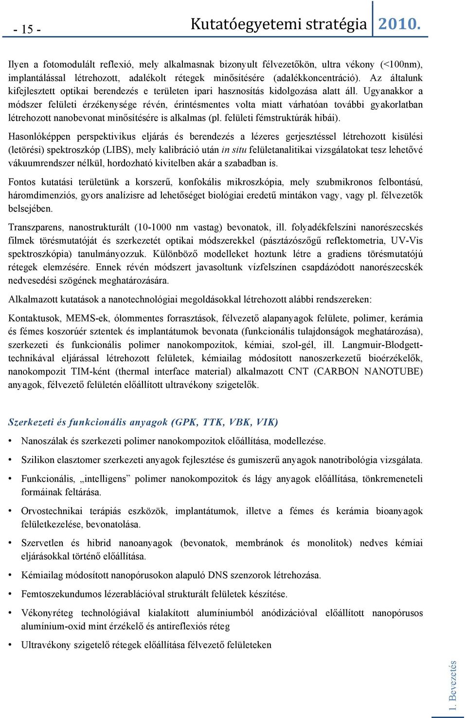 Ugyanakkor a módszer felületi érzékenysége révén, érintésmentes volta miatt várhatóan további gyakorlatban létrehozott nanobevonat minősítésére is alkalmas (pl. felületi fémstruktúrák hibái).