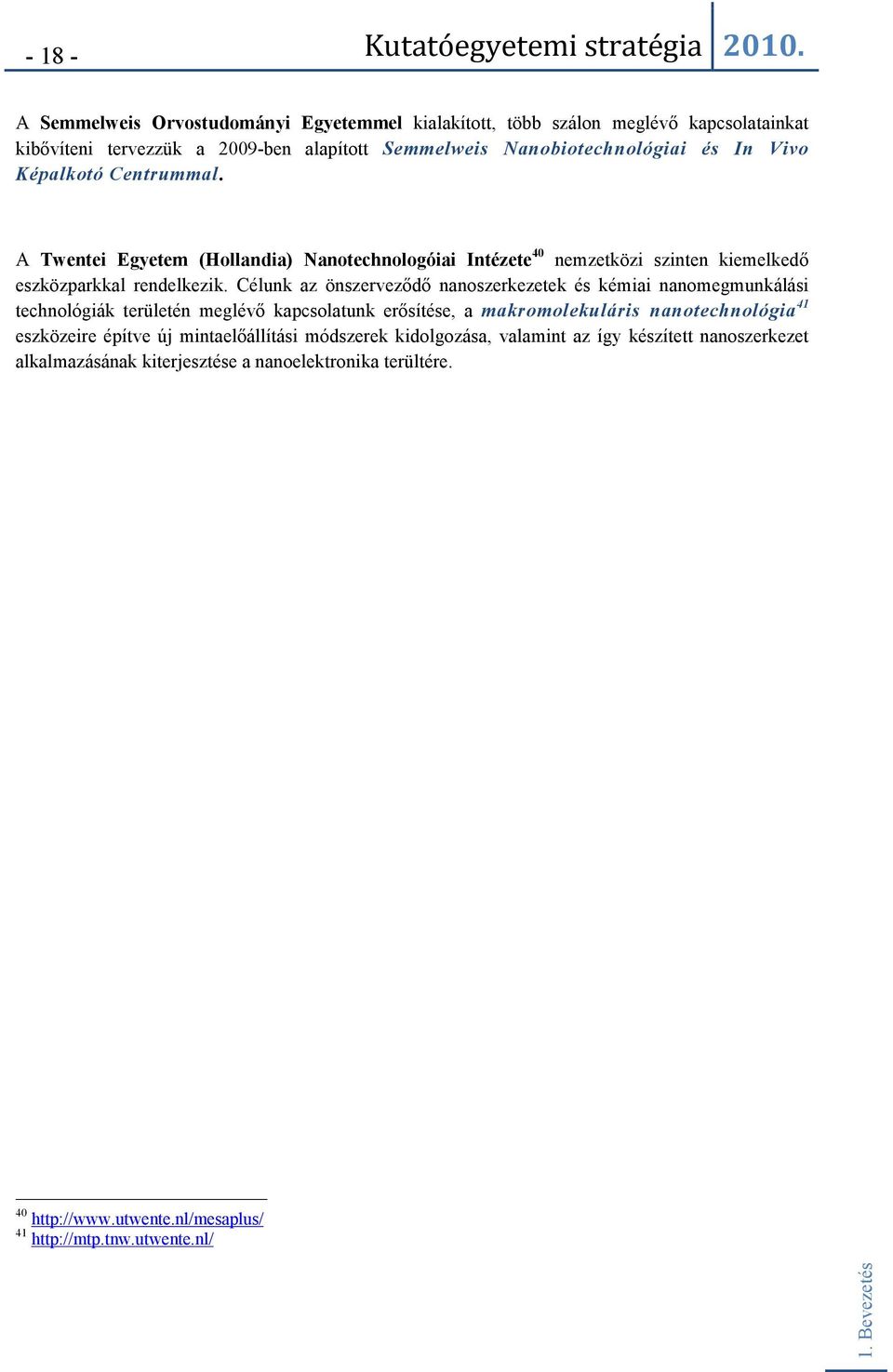 Célunk az önszerveződő nanoszerkezetek és kémiai nanomegmunkálási technológiák területén meglévő kapcsolatunk erősítése, a makromolekuláris nanotechnológia 41 eszközeire építve