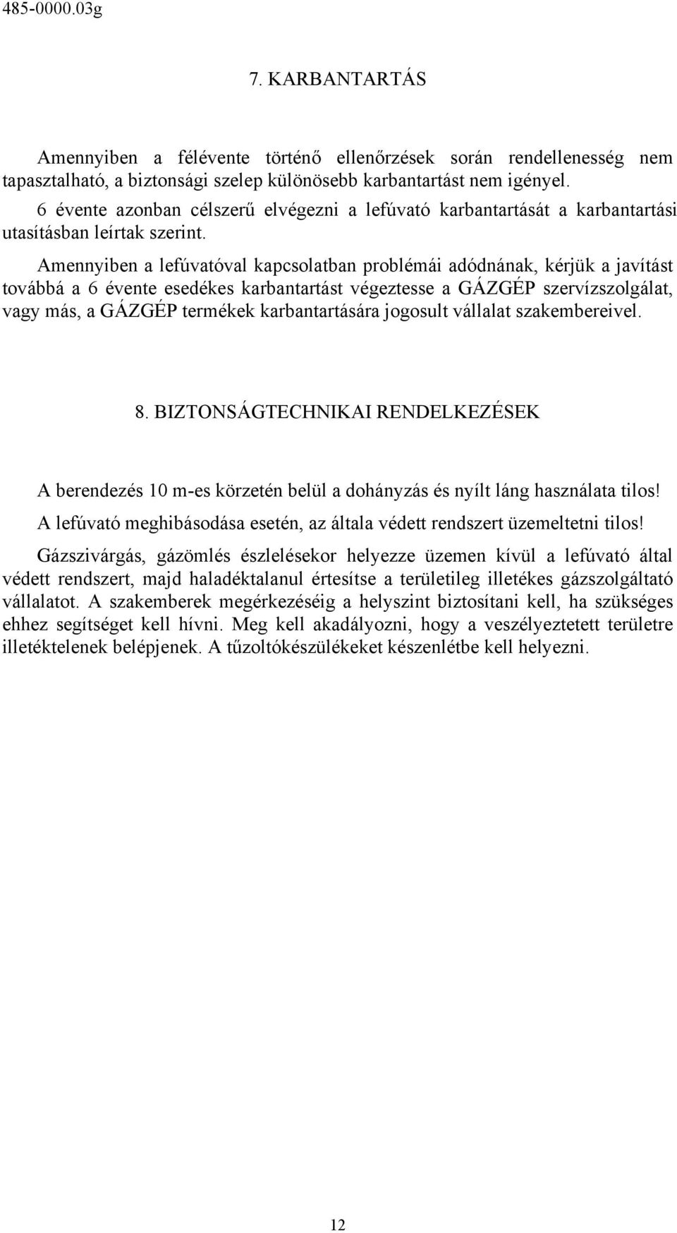 Amennyiben a lefúvatóval kapcsolatban problémái adódnának, kérjük a javítást továbbá a 6 évente esedékes karbantartást végeztesse a GÁZGÉP szervízszolgálat, vagy más, a GÁZGÉP termékek